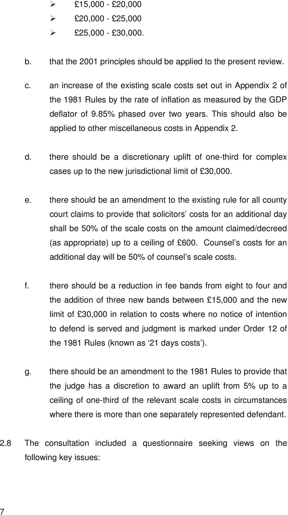 This should also be applied to other miscellaneous costs in Appendix 2. d. there should be a discretionary uplift of one-third for complex cases up to the new jurisdictional limit of 30,000. e.