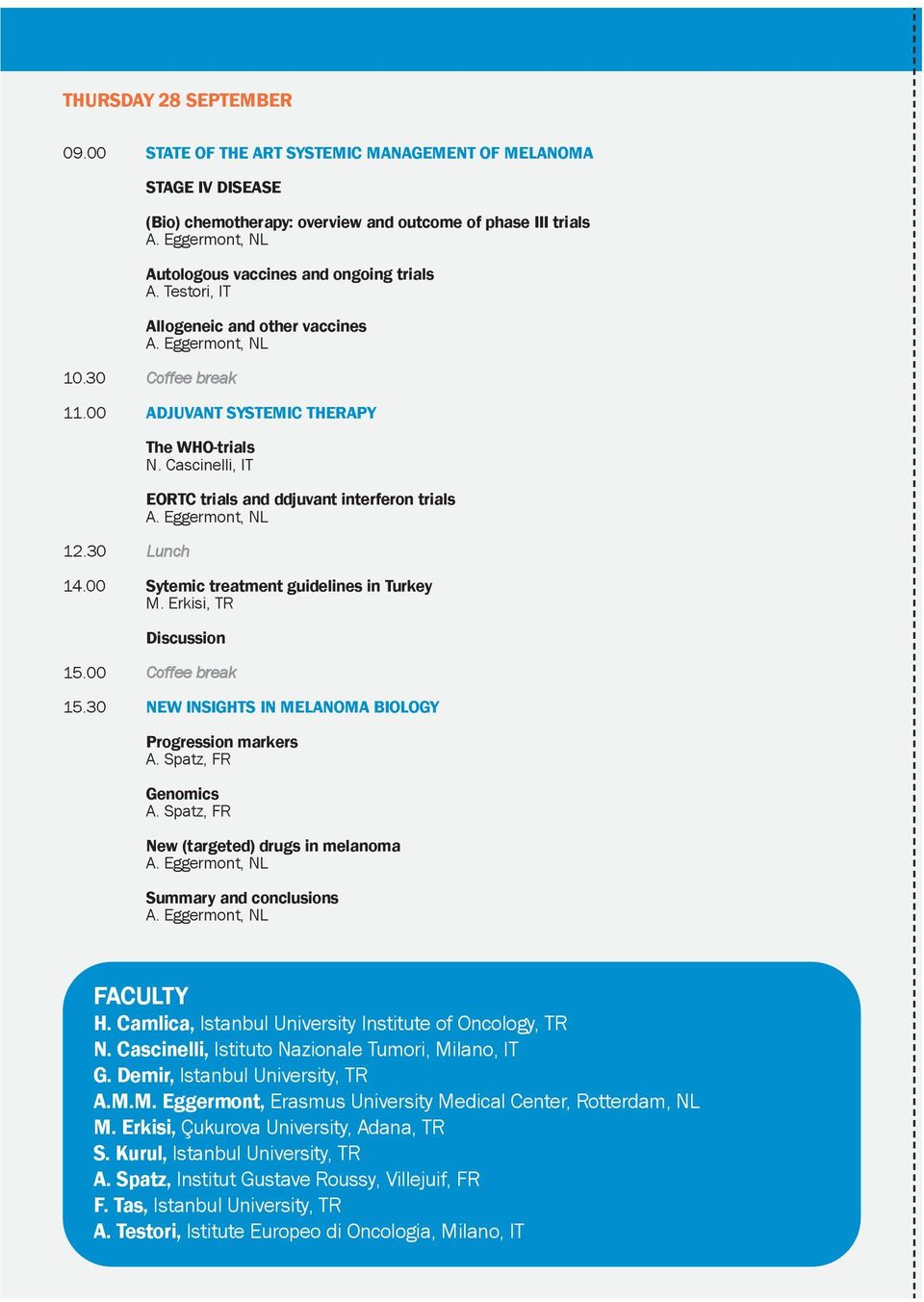 10.30 Coffee break 11.00 ADJUVANT SYSTEMIC THERAPY 12.30 Lunch The WHO-trials N. Cascinelli, IT EORTC trials and ddjuvant interferon trials 14.00 Sytemic treatment guidelines in Turkey M.