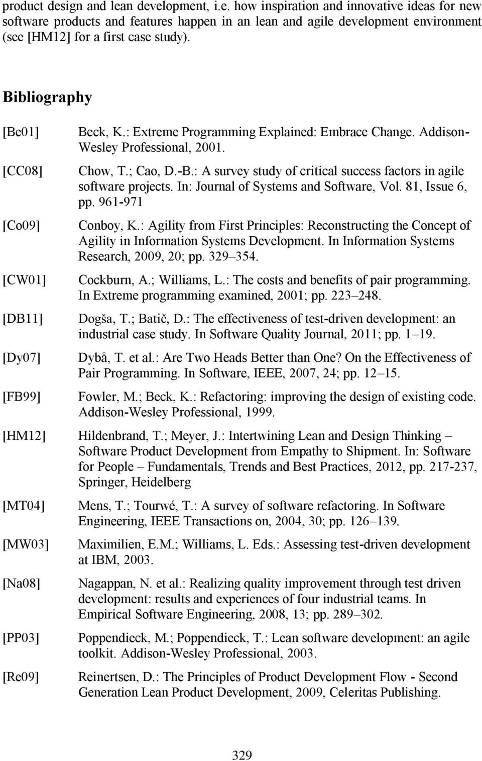 Chow, T.; Cao, D.-B.: Asurveystudyof critical success factors in agile software projects. In:JournalofSystems andsoftware, Vol. 81, Issue6, pp. 961-971 Conboy, K.