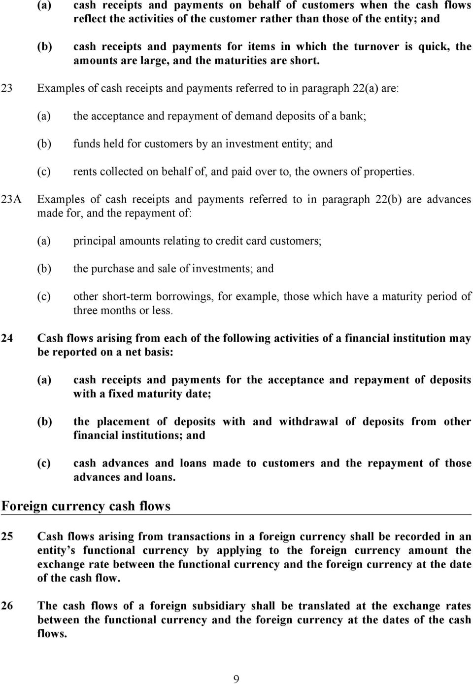 23 Examples of cash receipts and payments referred to in paragraph 22 are: (c) the acceptance and repayment of demand deposits of a bank; funds held for customers by an investment entity; and rents