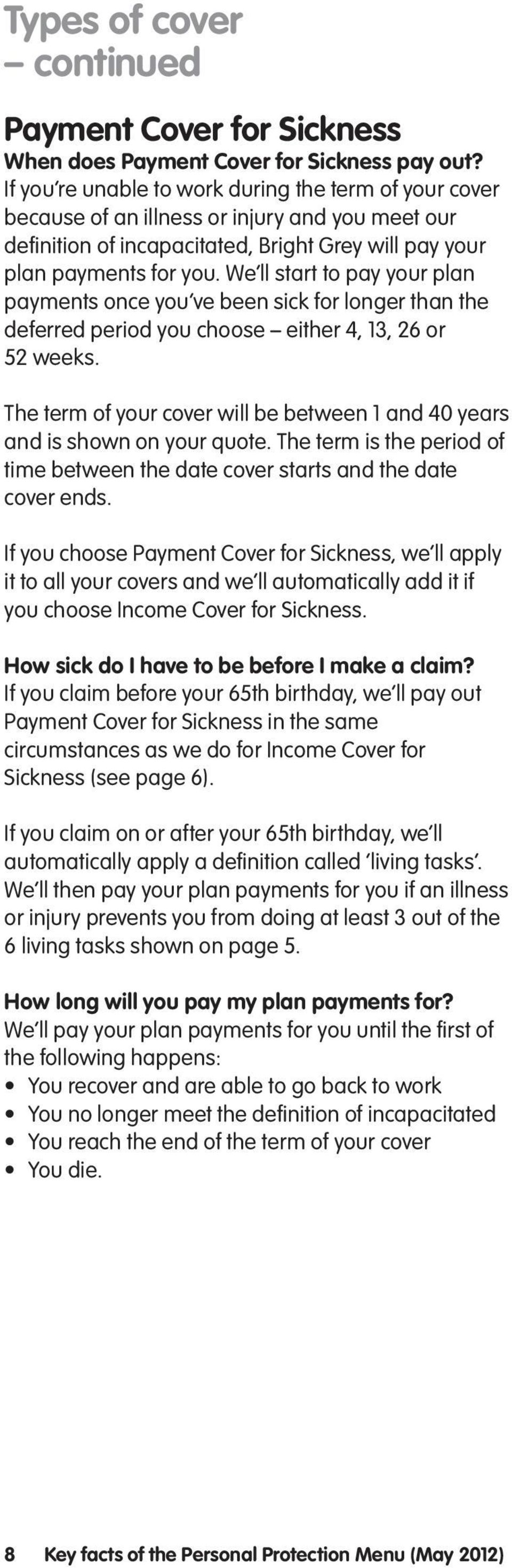 We ll start to pay your plan payments once you ve been sick for longer than the deferred period you choose either 4, 13, 26 or 52 weeks.