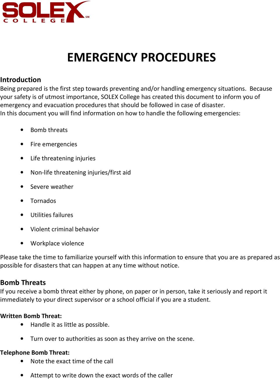 In this document you will find information on how to handle the following emergencies: Bomb threats Fire emergencies Life threatening injuries Non-life threatening injuries/first aid Severe weather