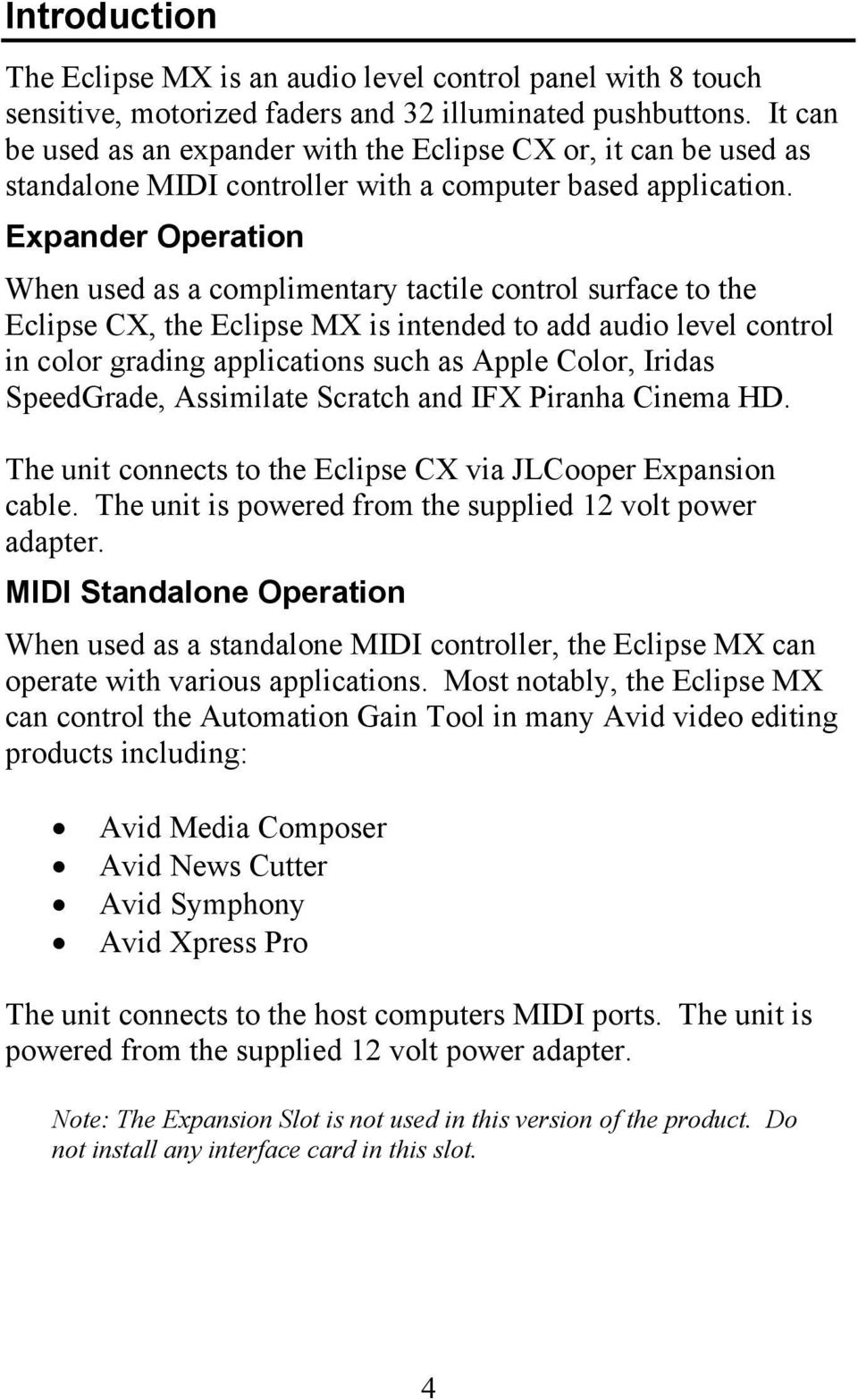 Expander Operation When used as a complimentary tactile control surface to the Eclipse CX, the Eclipse MX is intended to add audio level control in color grading applications such as Apple Color,