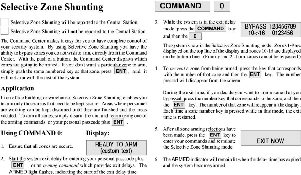 By using Selective Zone Shunting you have the ability to bypass zones you do not wish to arm, directly from the Command Center.
