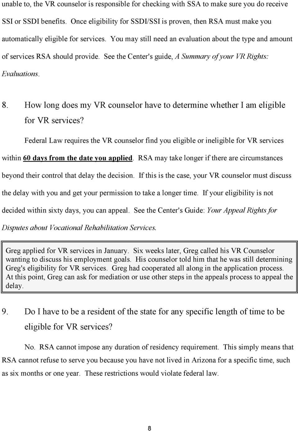 See the Center=s guide, A Summary of your VR Rights: Evaluations. 8. How long does my VR counselor have to determine whether I am eligible for VR services?
