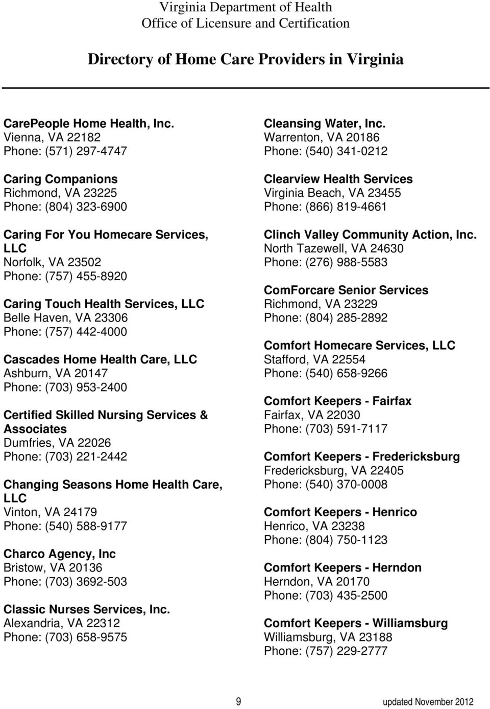Services, LLC Belle Haven, VA 23306 Phone: (757) 442-4000 Cascades Home Health Care, LLC Ashburn, VA 20147 Phone: (703) 953-2400 Certified Skilled Nursing Services & Associates Dumfries, VA 22026