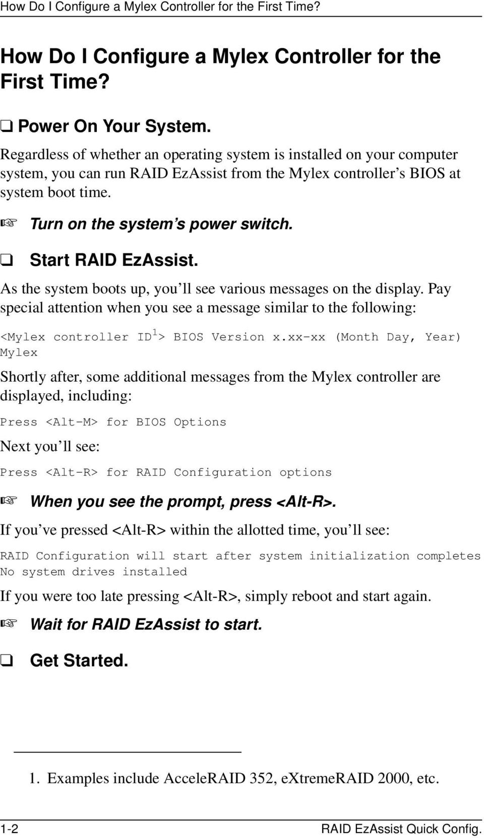 Start RAID EzAssist. As the system boots up, you ll see various messages on the display. Pay special attention when you see a message similar to the following: <Mylex controller ID 1 > BIOS Version x.
