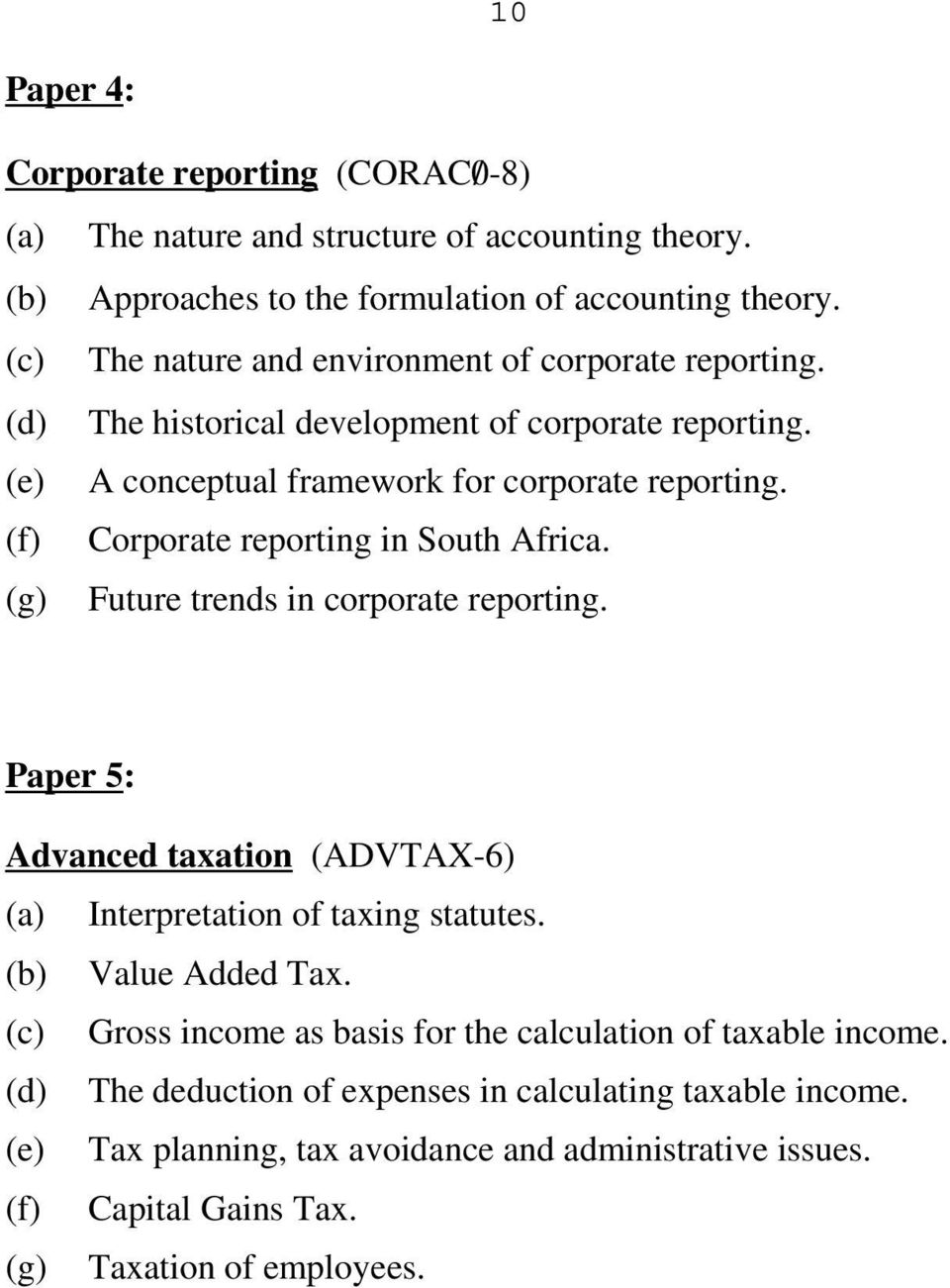 (f) Corporate reporting in South Africa. (g) Future trends in corporate reporting. Paper 5: Advanced taxation (ADVTAX-6) (a) Interpretation of taxing statutes. (b) Value Added Tax.