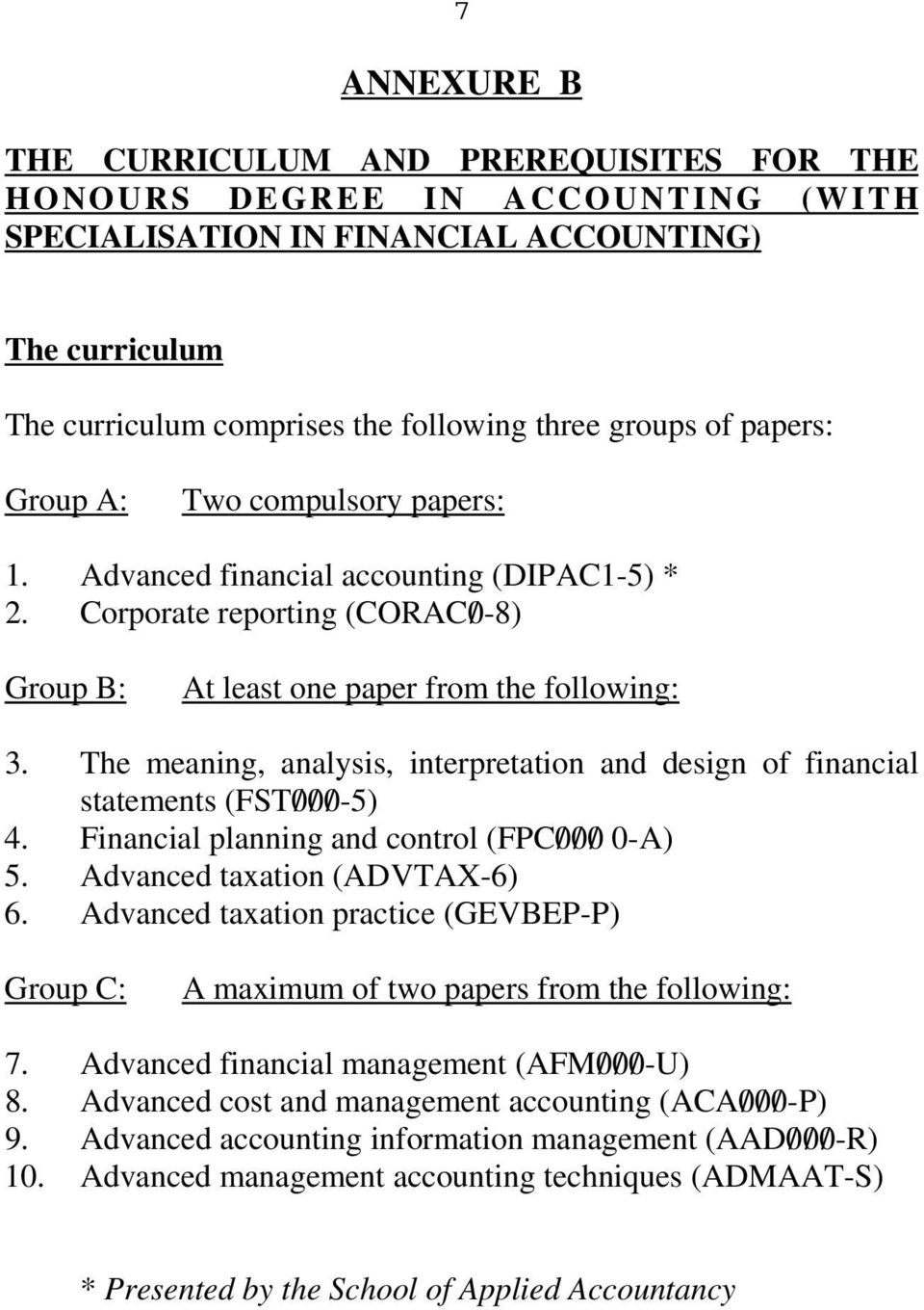 The meaning, analysis, interpretation and design of financial statements (FST0/0/0/-5) 4. Financial planning and control (FPC0/0/0/ 0-A) 5. Advanced taxation (ADVTAX-6) 6.