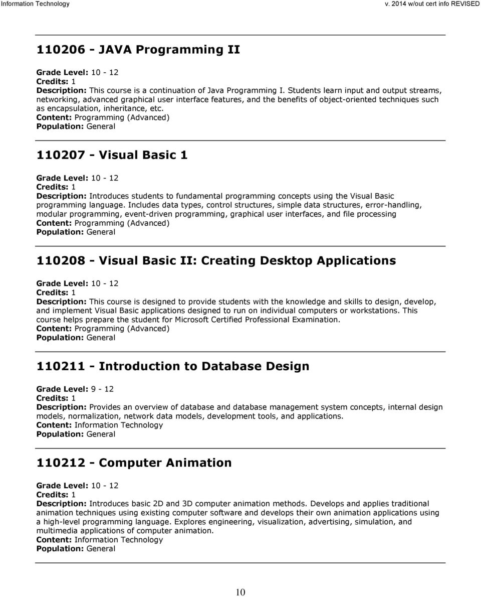 Content: Programming (Advanced) 110207 - Visual Basic 1 Description: Introduces students to fundamental programming concepts using the Visual Basic programming language.