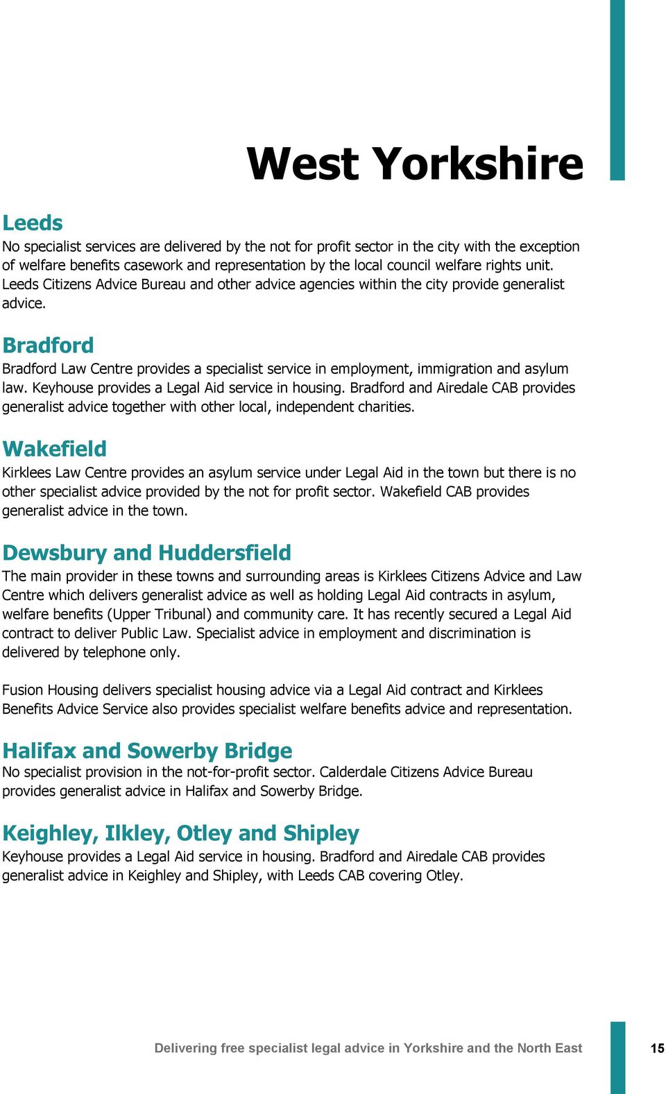 Bradford Bradford Law Centre provides a specialist service in employment, immigration and asylum law. Keyhouse provides a Legal Aid service in housing.
