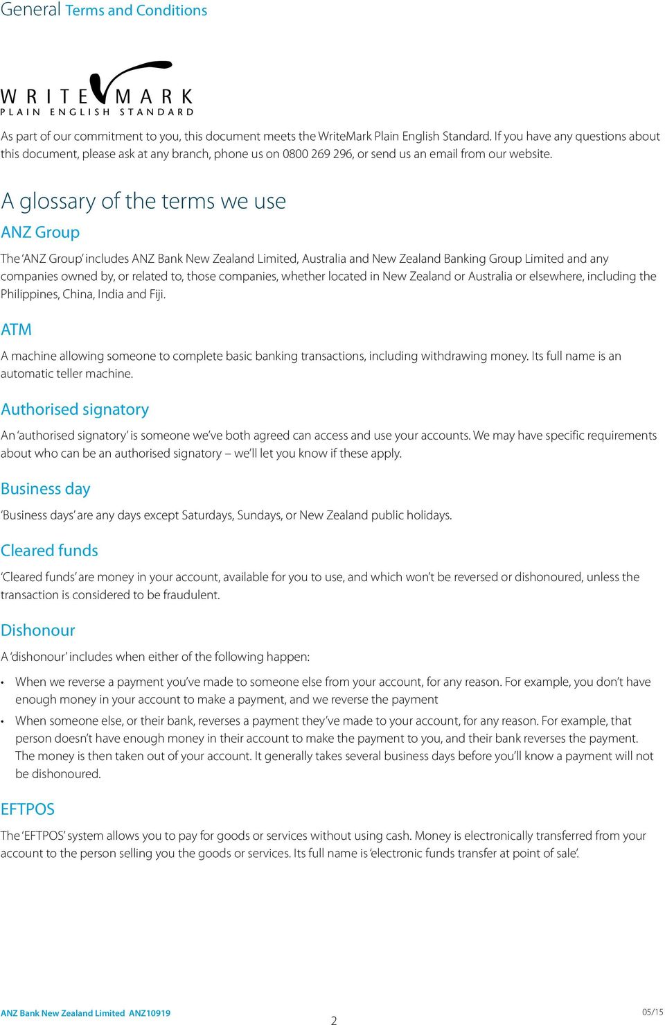 A glossary of the terms we use ANZ Group The ANZ Group includes ANZ Bank New Zealand Limited, Australia and New Zealand Banking Group Limited and any companies owned by, or related to, those