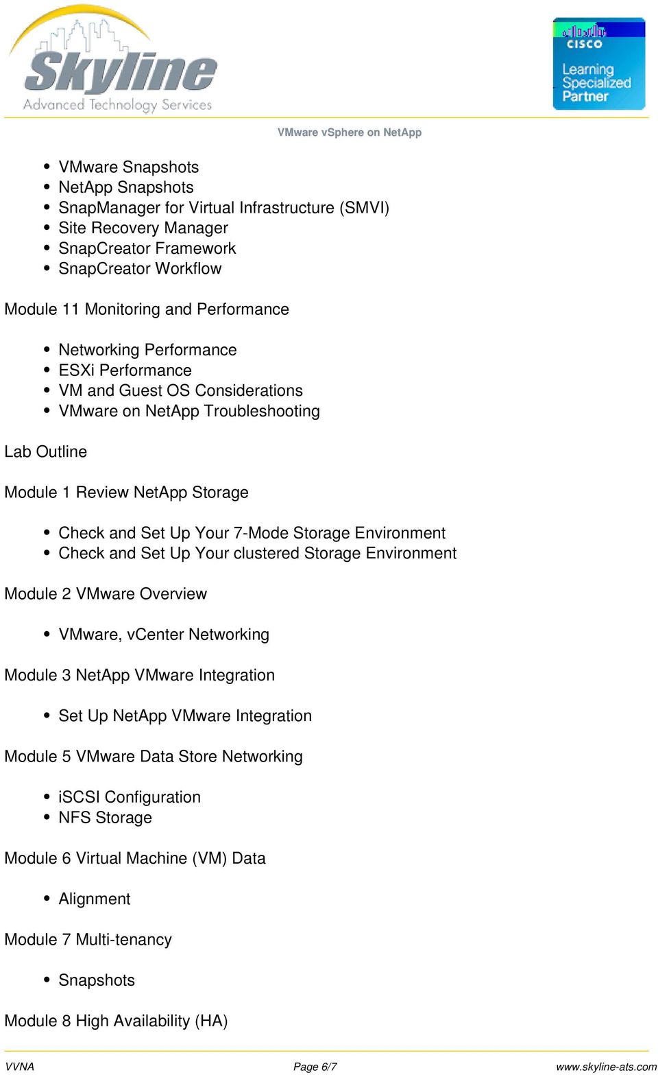Environment Check and Set Up Your clustered Storage Environment Module 2 VMware Overview VMware, vcenter Networking Module 3 NetApp VMware Integration Set Up NetApp VMware Integration Module