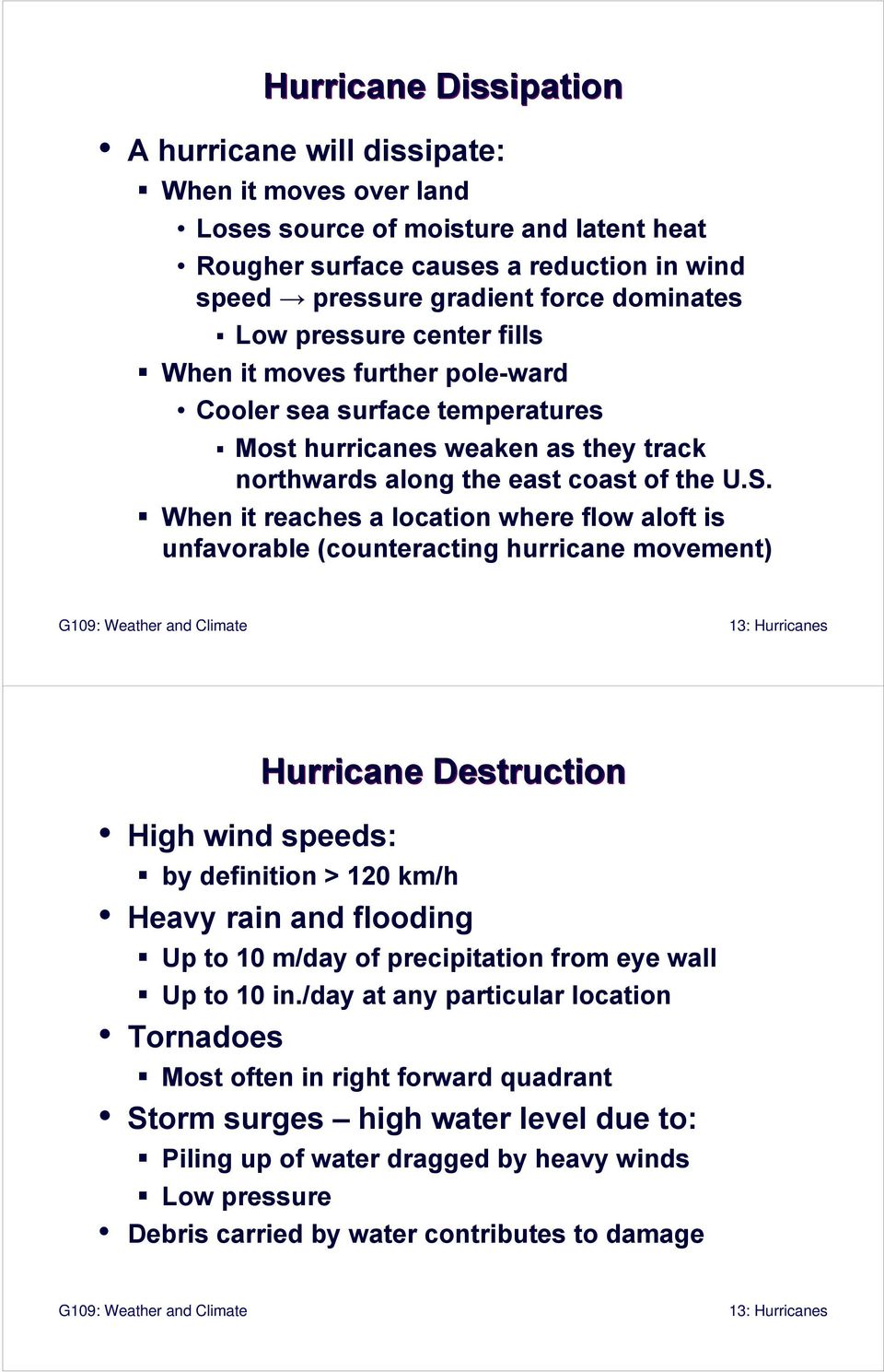 When it reaches a location where flow aloft is unfavorable (counteracting hurricane movement) Hurricane Destruction High wind speeds: by definition > 120 km/h Heavy rain and flooding Up to 10 m/day
