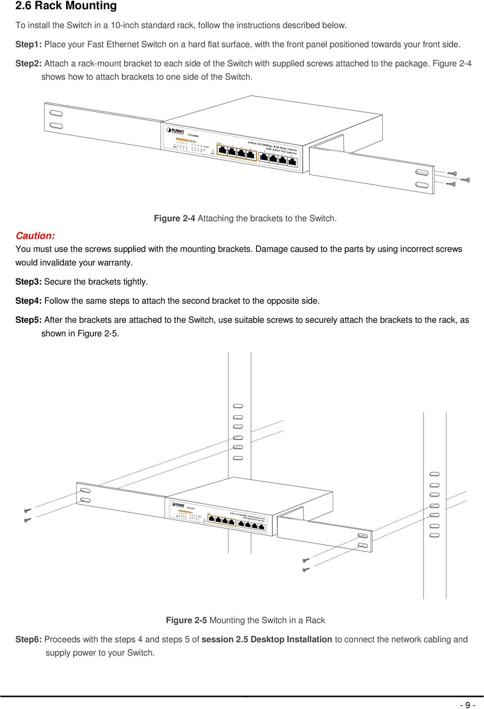 Step2: Attach a rack-mount bracket to each side of the Switch with supplied screws attached to the package. Figure 2-4 shows how to attach brackets to one side of the Switch.