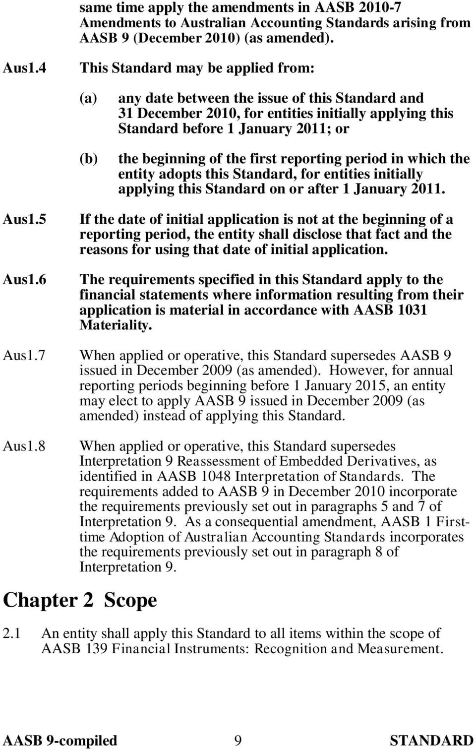 first reporting period in which the entity adopts this Standard, for entities initially applying this Standard on or after 1 January 2011. Aus1.5 Aus1.