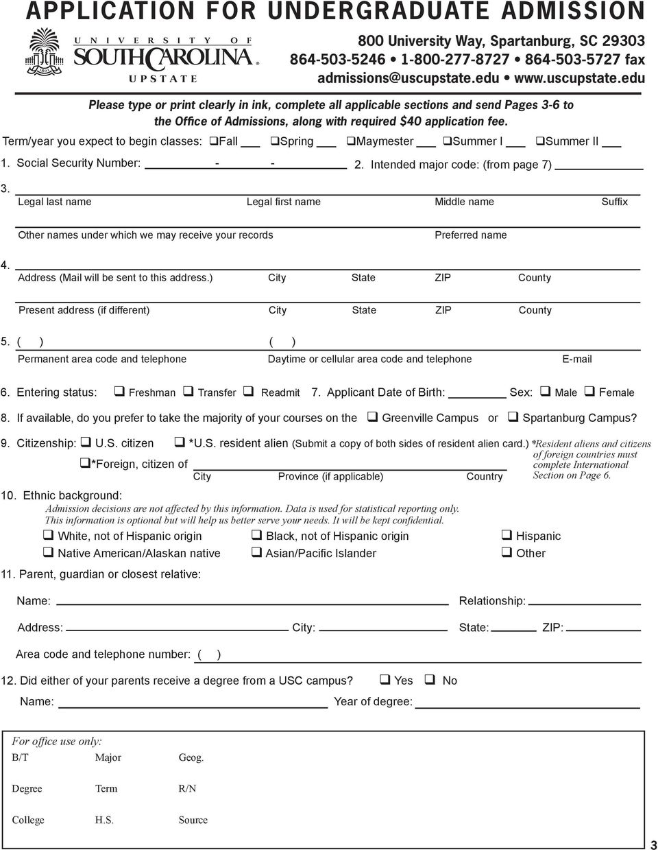 edu www.uscupstate.edu Please type or print clearly in ink, complete all applicable sections and send Pages 3-6 the Office of Admissions, along with required $40 application fee.