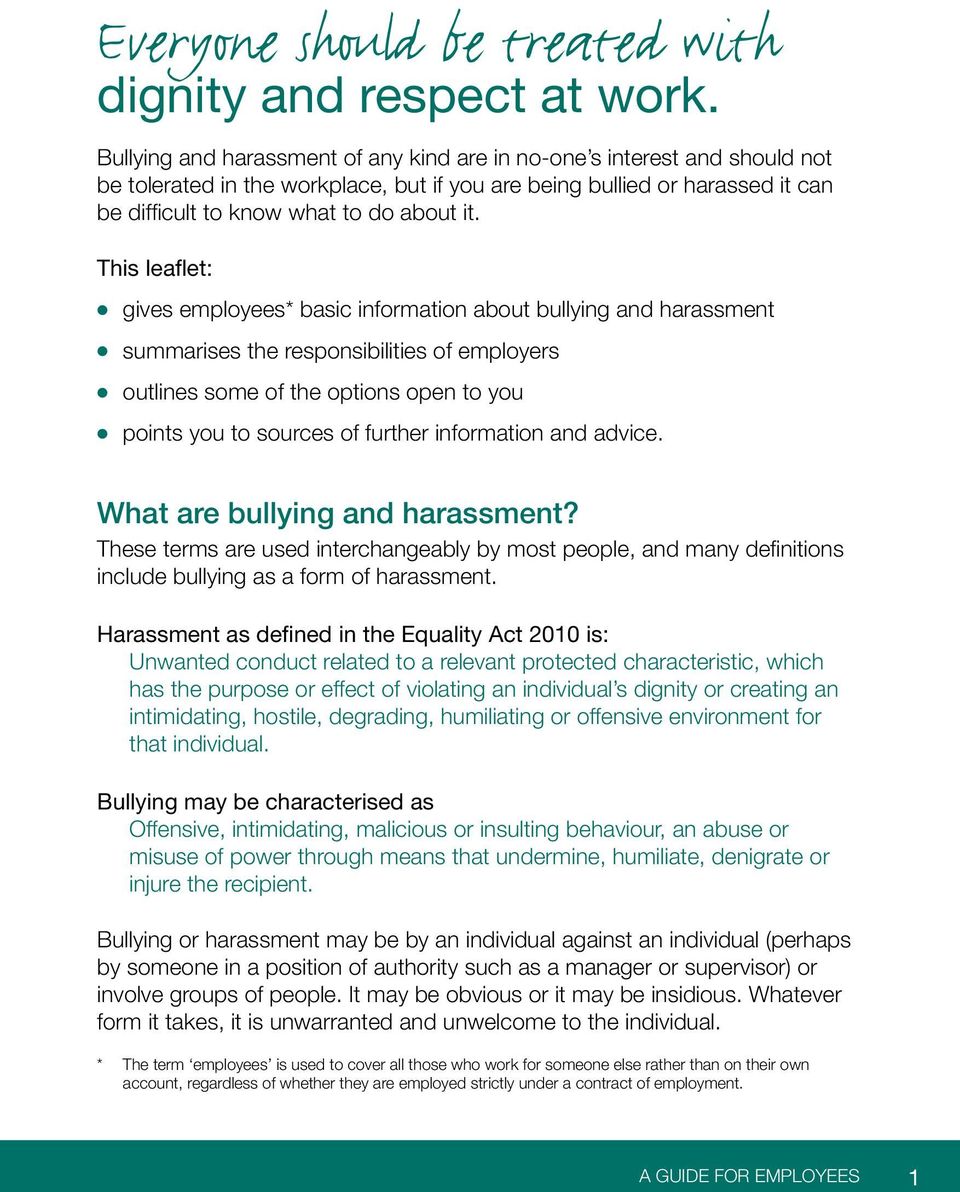 This leaflet: gives employees* basic information about bullying and harassment summarises the responsibilities of employers outlines some of the options open to you points you to sources of further