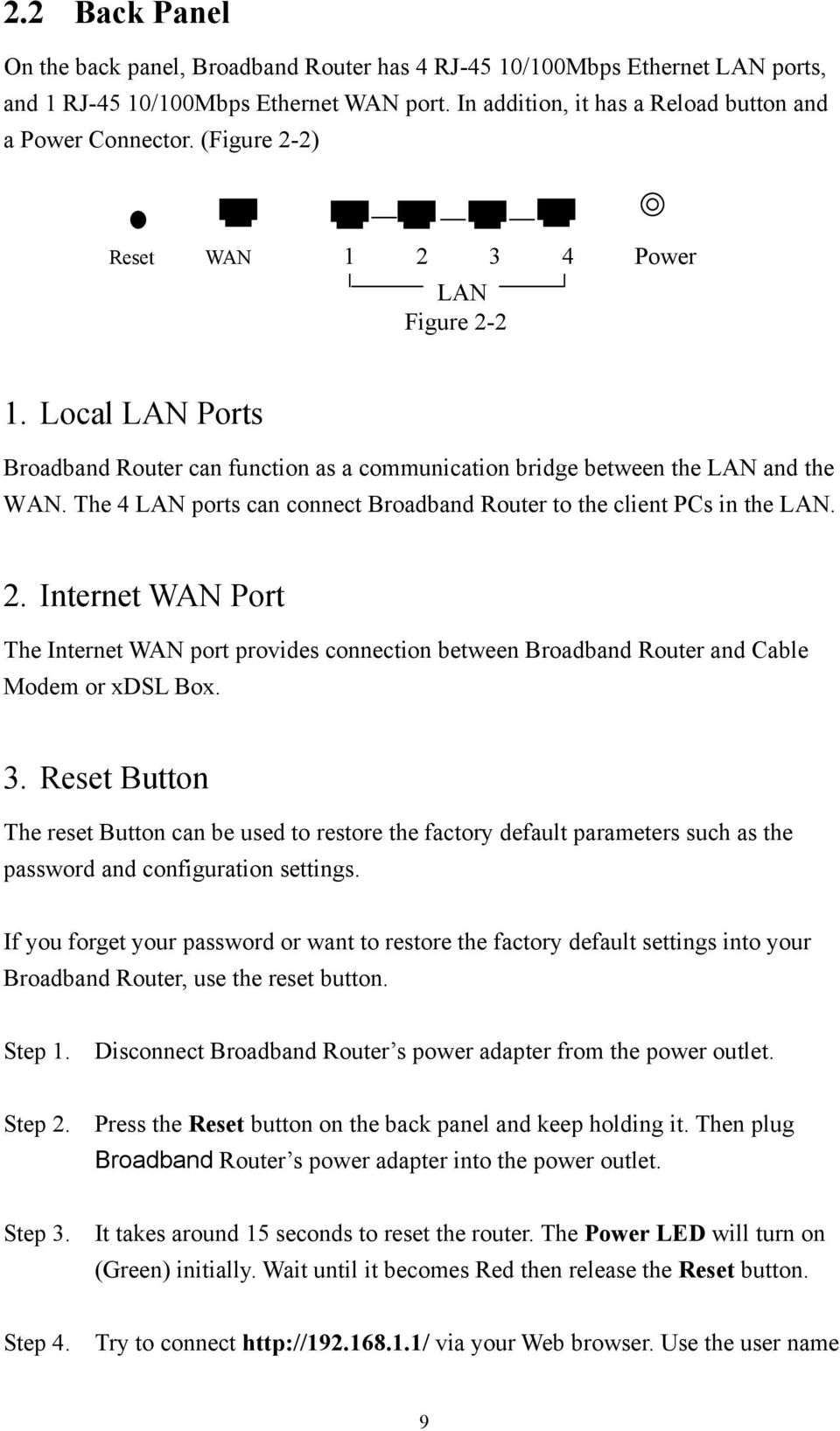 The 4 LAN ports can connect Broadband Router to the client PCs in the LAN. 2. Internet WAN Port The Internet WAN port provides connection between Broadband Router and Cable Modem or xdsl Box. 3.
