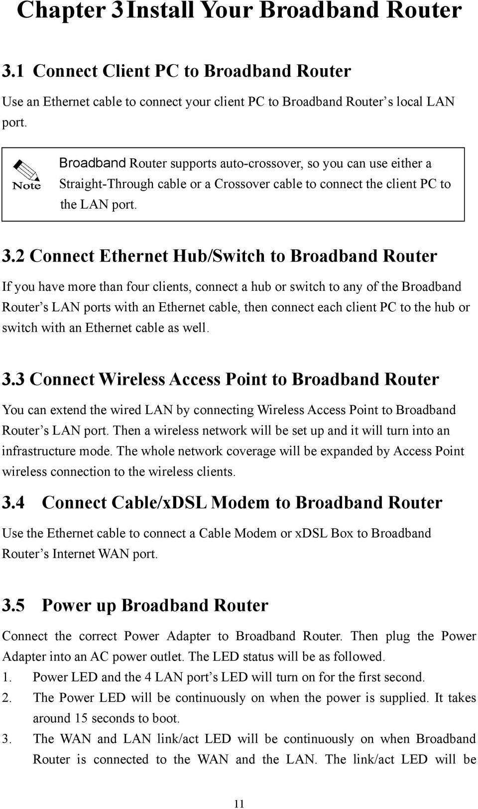 2 Connect Ethernet Hub/Switch to Broadband Router If you have more than four clients, connect a hub or switch to any of the Broadband Router s LAN ports with an Ethernet cable, then connect each
