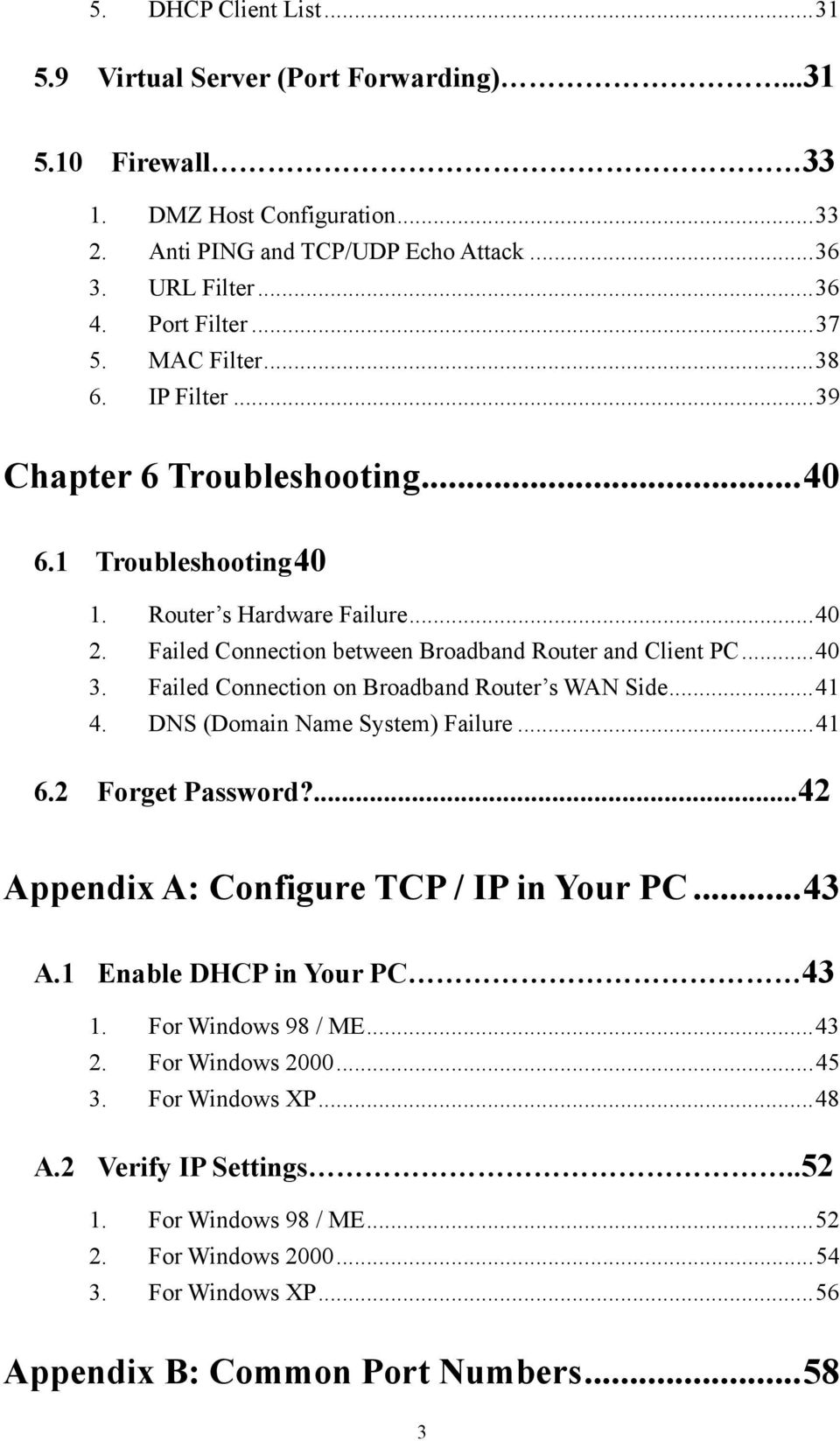 Failed Connection on Broadband Router s WAN Side...41 4. DNS (Domain Name System) Failure...41 6.2 Forget Password?...42 Appendix A: Configure TCP / IP in Your PC...43 A.1 Enable DHCP in Your PC 43 1.