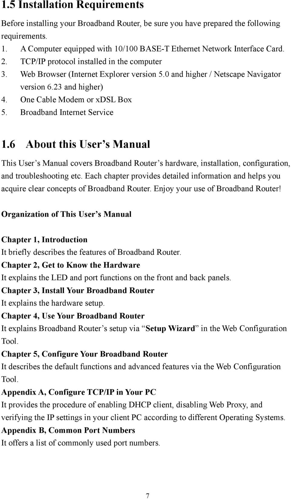 Broadband Internet Service 1.6 About this User s Manual This User s Manual covers Broadband Router s hardware, installation, configuration, and troubleshooting etc.