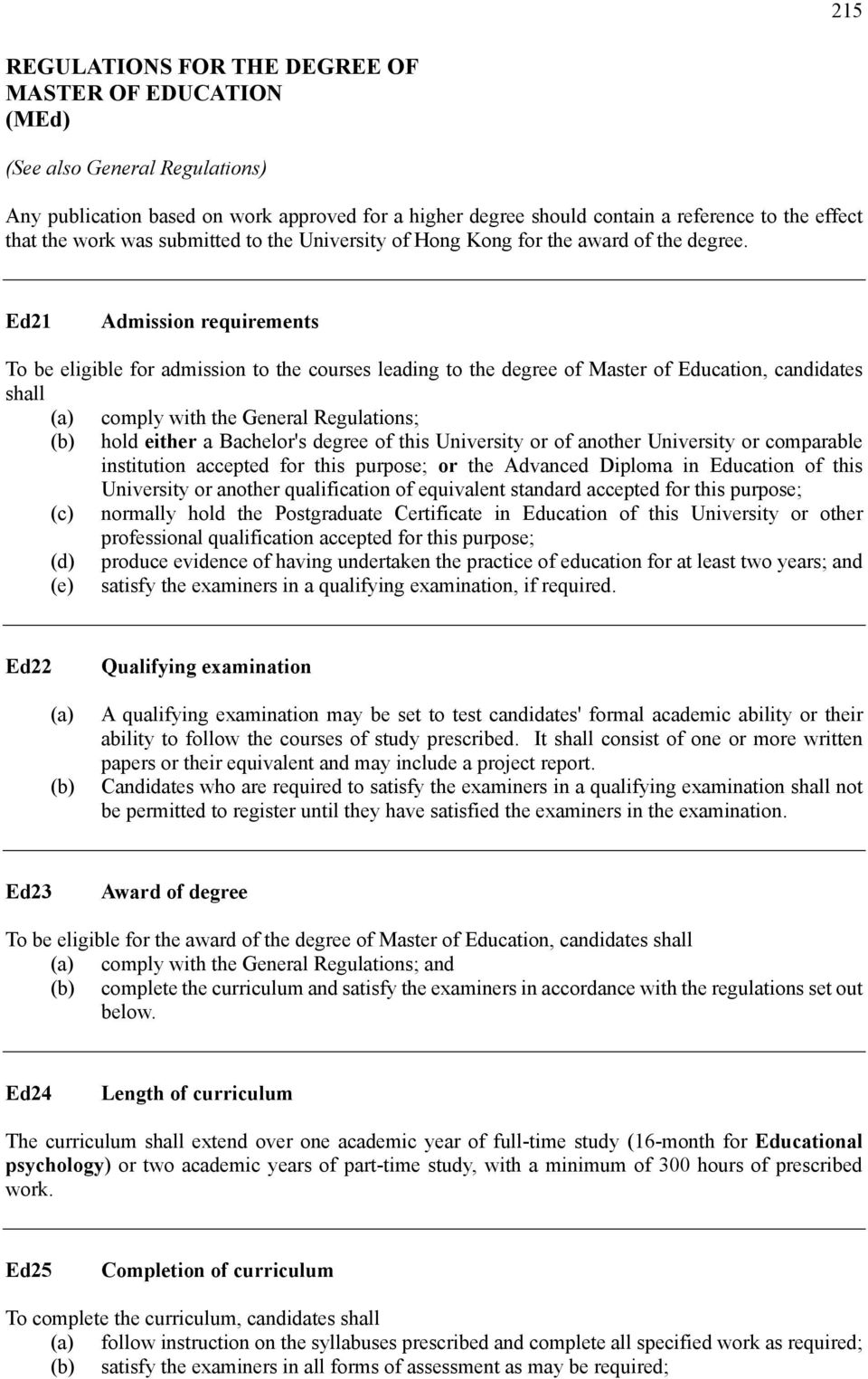 Ed21 Admission requirements To be eligible for admission to the courses leading to the degree of Master of Education, candidates shall (a) comply with the General Regulations; (b) hold either a