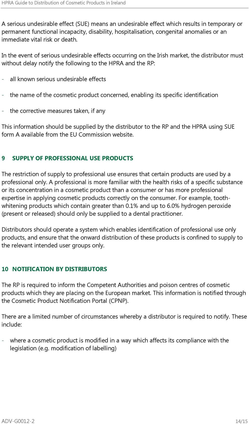 In the event of serious undesirable effects occurring on the Irish market, the distributor must without delay notify the following to the HPRA and the RP: - all known serious undesirable effects -