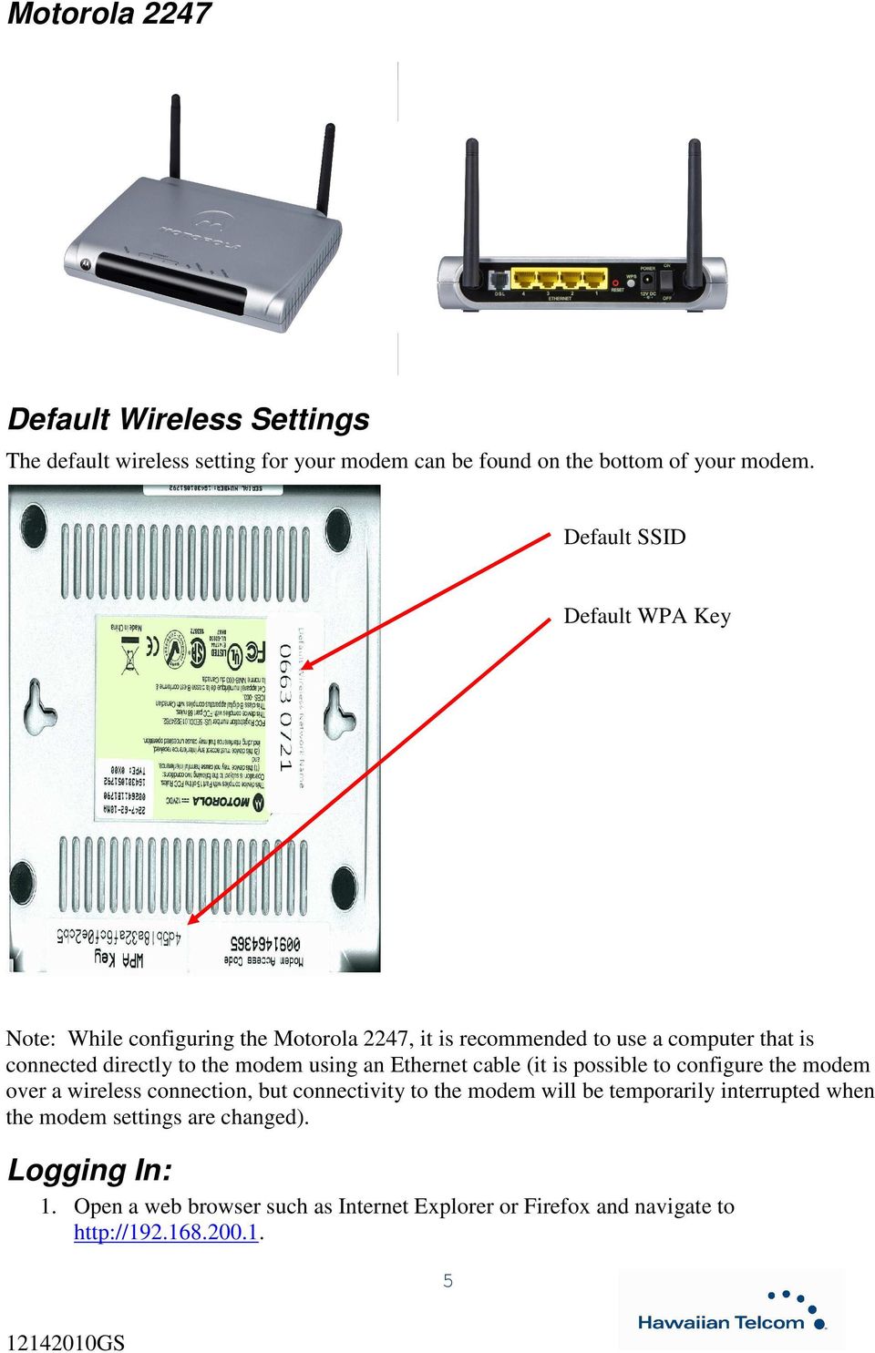 modem using an Ethernet cable (it is possible to configure the modem over a wireless connection, but connectivity to the modem will be