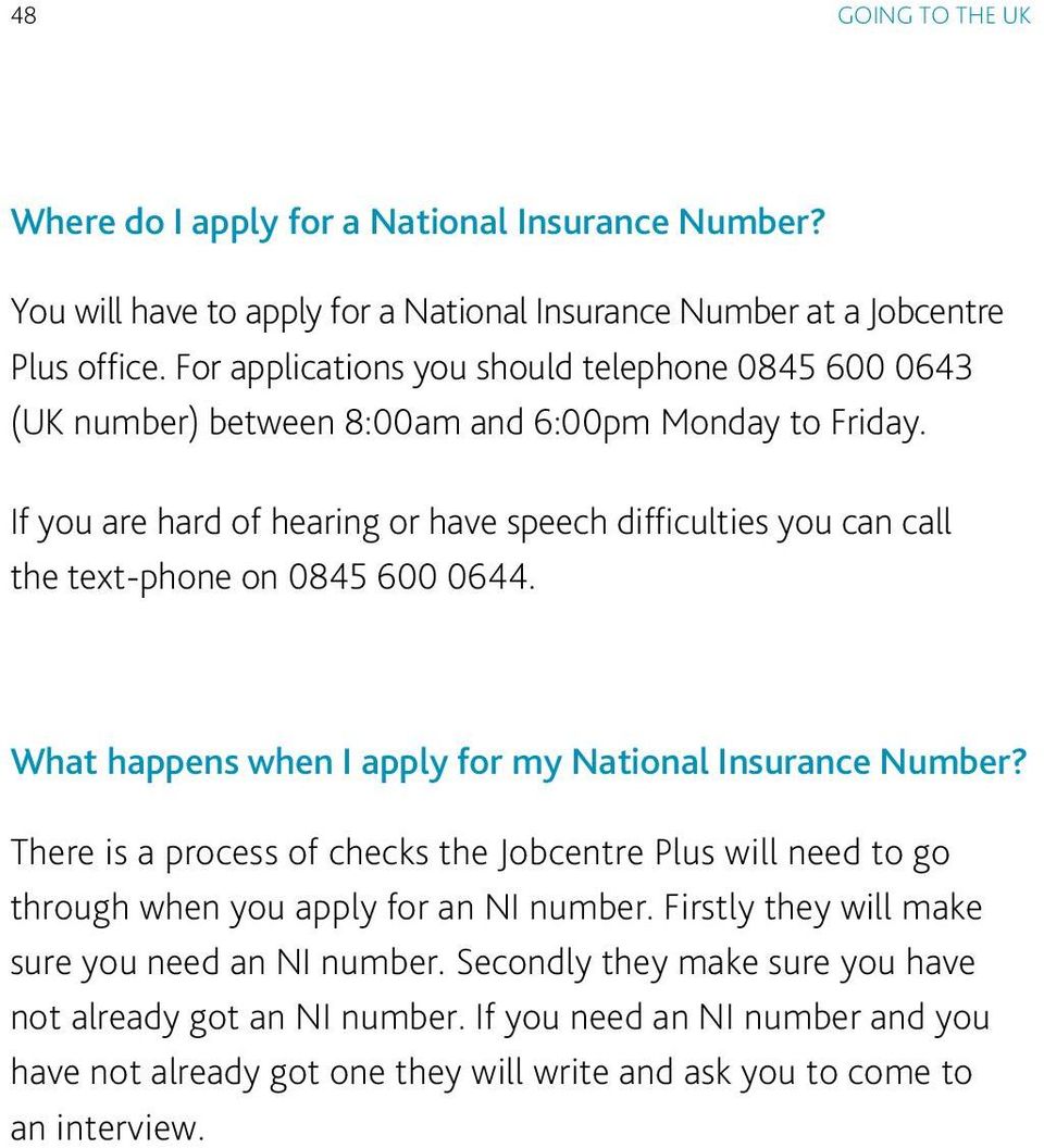 If you are hard of hearing or have speech difficulties you can call the text-phone on 0845 600 0644. What happens when I apply for my National Insurance Number?