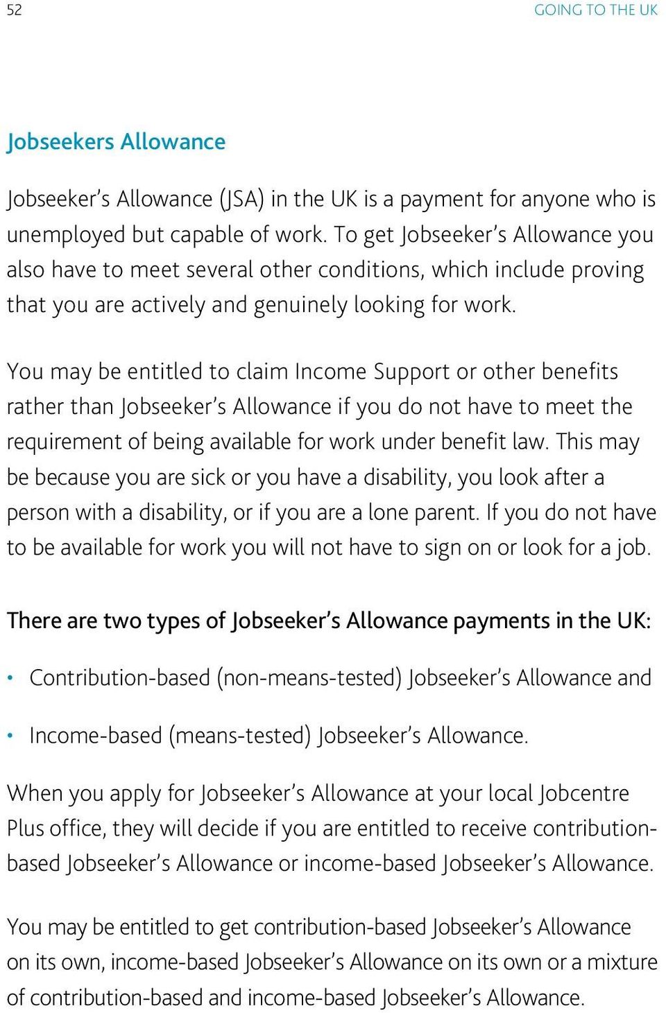 You may be entitled to claim Income Support or other benefits rather than Jobseeker s Allowance if you do not have to meet the requirement of being available for work under benefit law.
