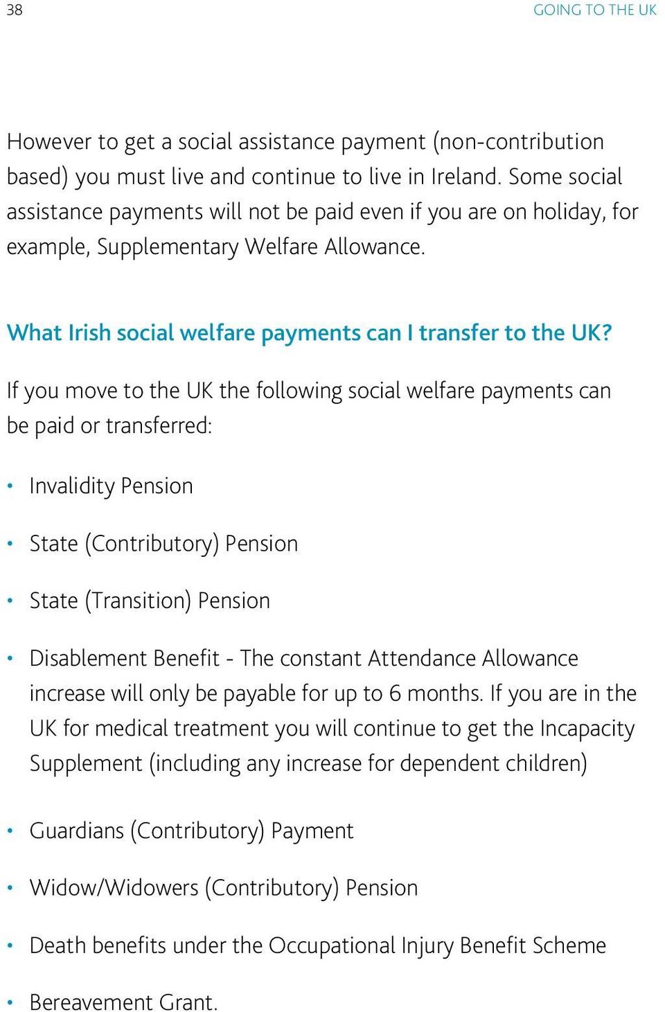If you move to the UK the following social welfare payments can be paid or transferred: Invalidity Pension State (Contributory) Pension State (Transition) Pension Disablement Benefit - The constant