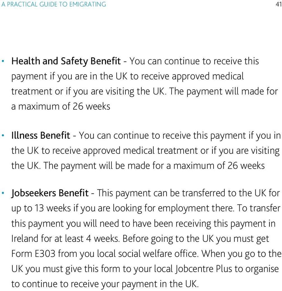 The payment will be made for a maximum of 26 weeks Jobseekers Benefit - This payment can be transferred to the UK for up to 13 weeks if you are looking for employment there.