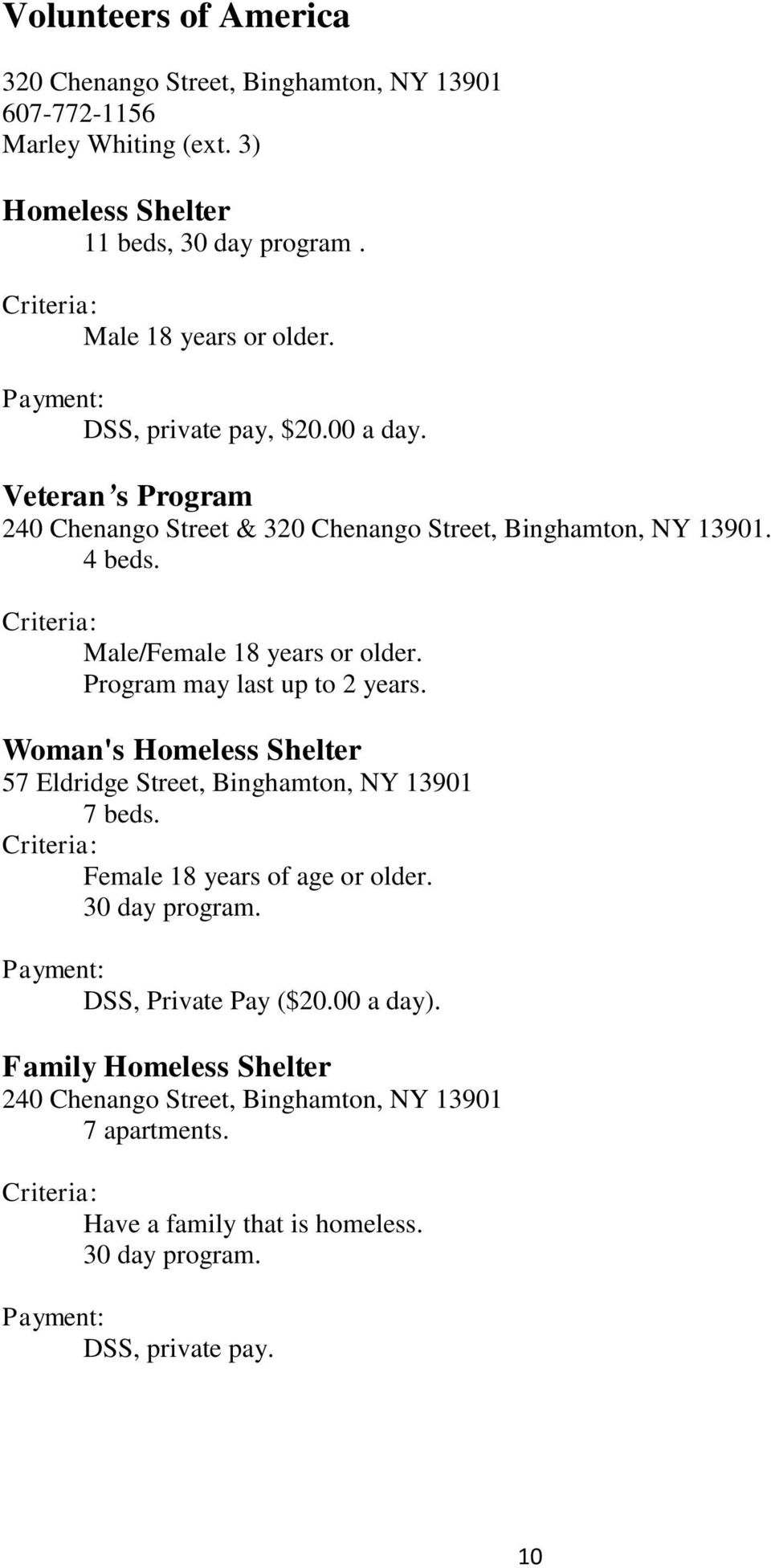 Male/Female 18 years or older. Program may last up to 2 years. Woman's Homeless Shelter 57 Eldridge Street, Binghamton, NY 13901 7 beds.