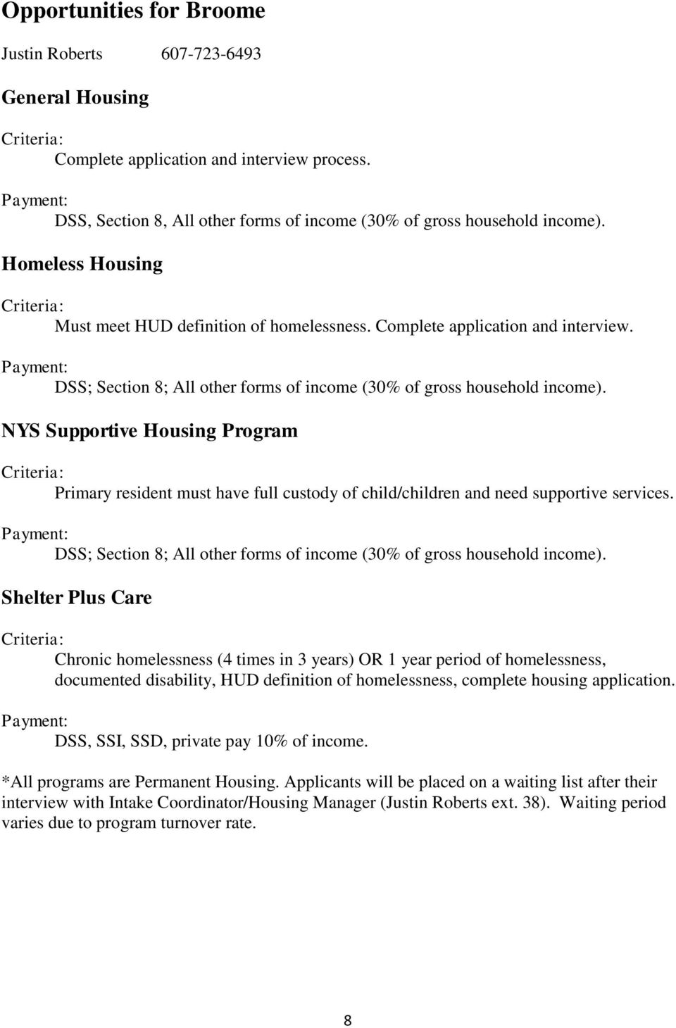 NYS Supportive Housing Program Primary resident must have full custody of child/children and need supportive services. DSS; Section 8; All other forms of income (30% of gross household income).