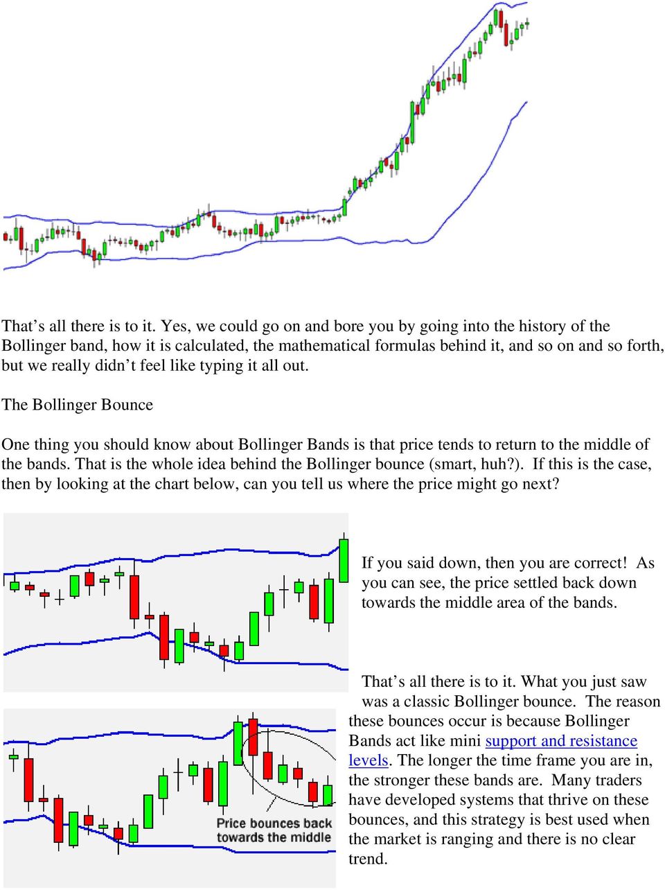 typing it all out. The Bollinger Bounce One thing you should know about Bollinger Bands is that price tends to return to the middle of the bands.