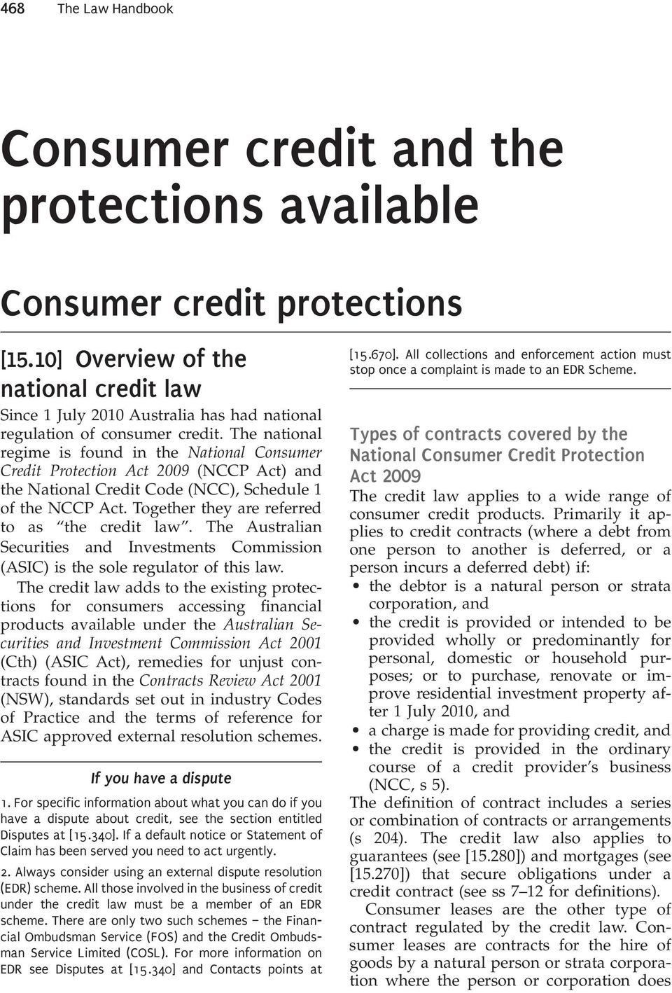 The national regime is found in the National Consumer Credit Protection Act 2009 (NCCP Act) and the National Credit Code (NCC), Schedule 1 of the NCCP Act.
