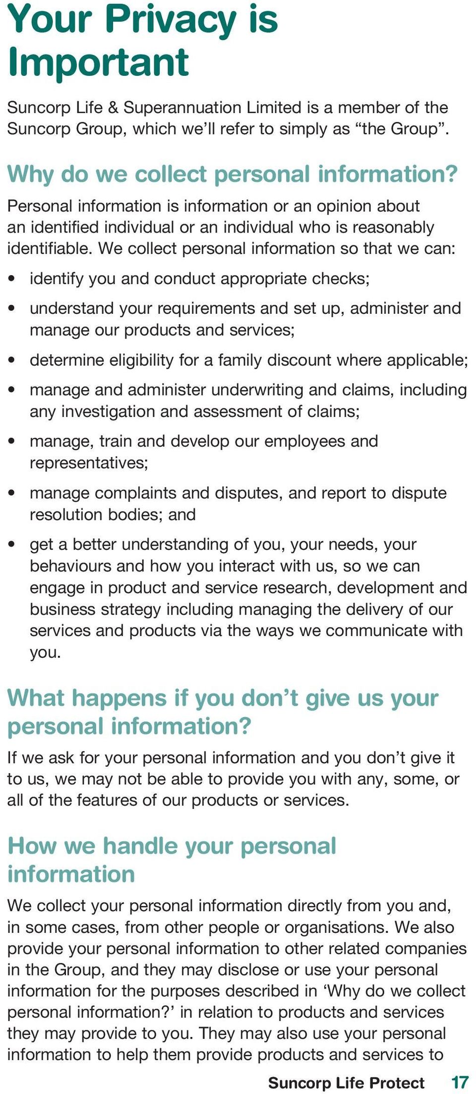 We collect personal information so that we can: identify you and conduct appropriate checks; understand your requirements and set up, administer and manage our products and services; determine