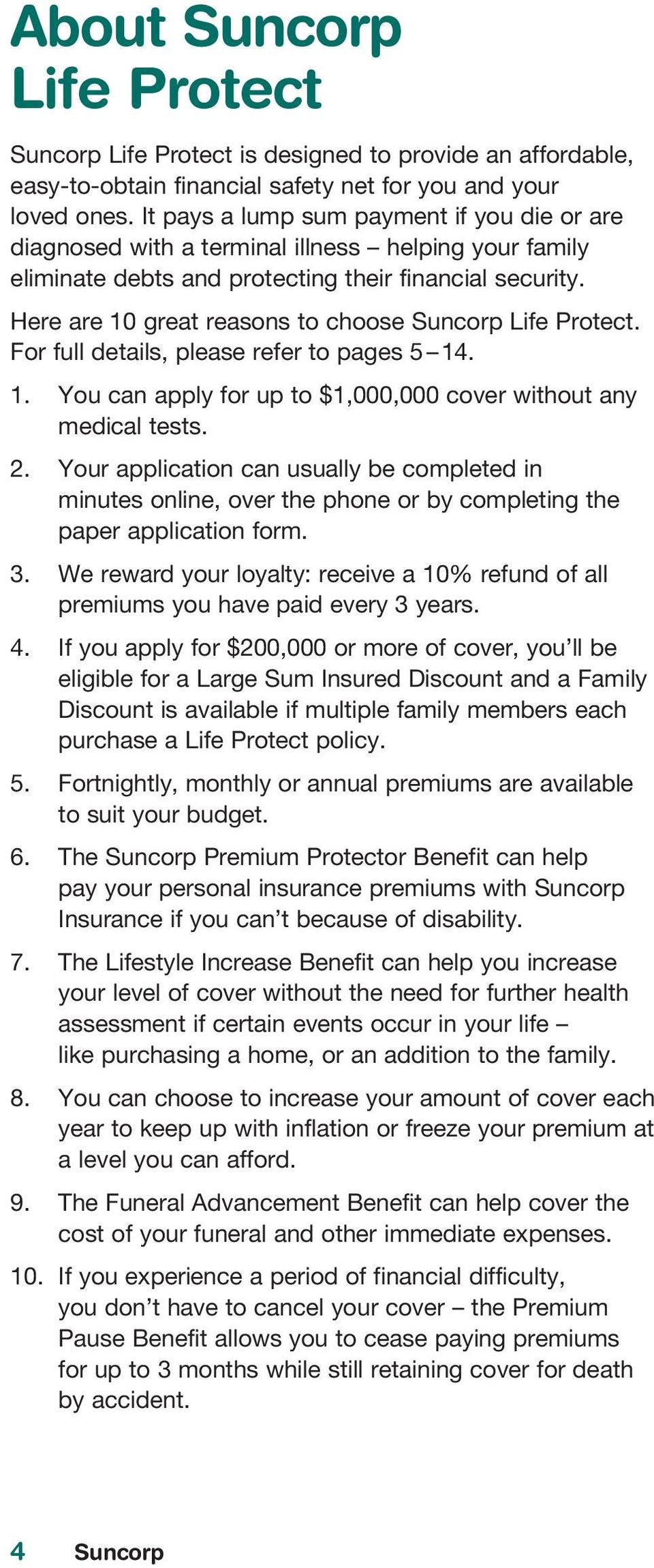 Here are 10 great reasons to choose Suncorp Life Protect. For full details, please refer to pages 5 14. 1. You can apply for up to $1,000,000 cover without any medical tests. 2.