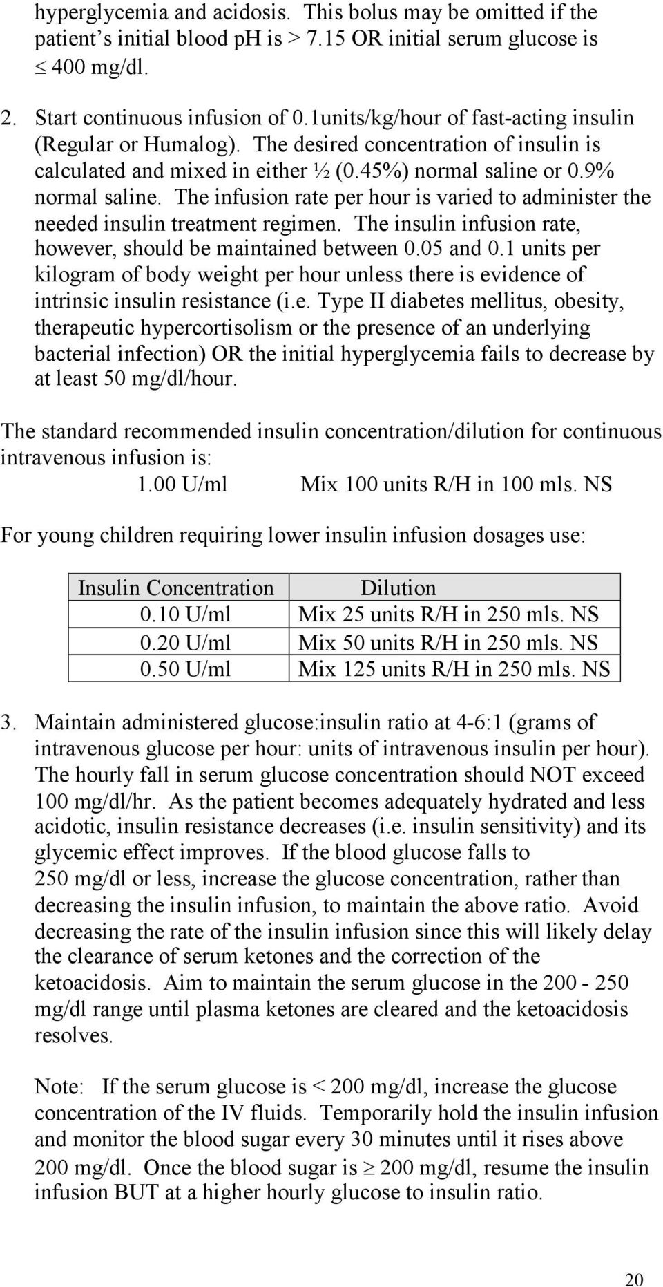 The infusion rate per hour is varied to administer the needed insulin treatment regimen. The insulin infusion rate, however, should be maintained between 0.05 and 0.