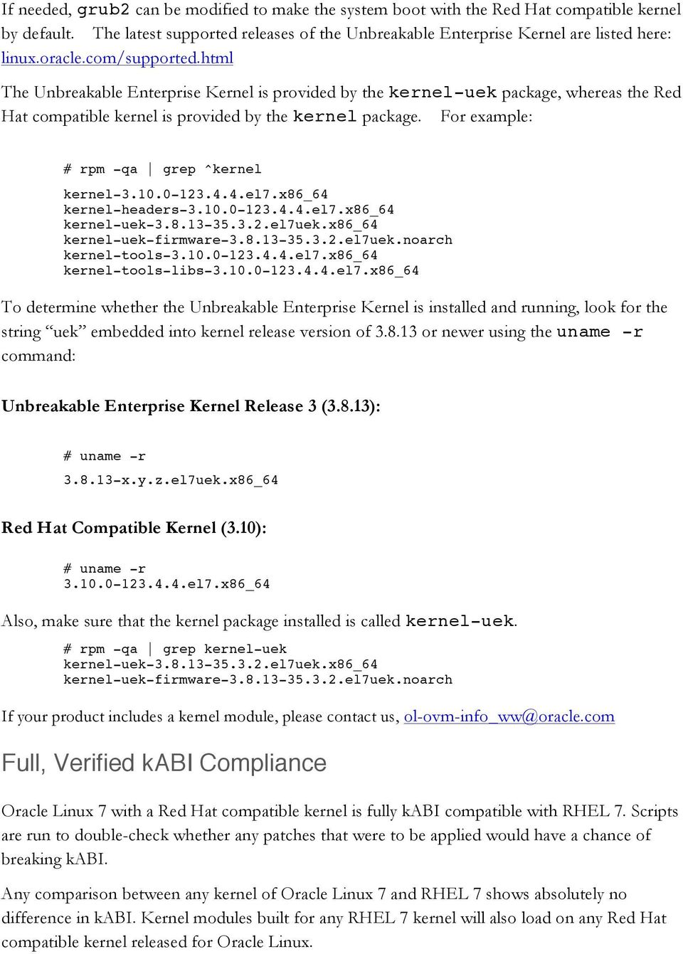 For example: # rpm -qa grep ^kernel kernel-3.10.0-123.4.4.el7.x86_64 kernel-headers-3.10.0-123.4.4.el7.x86_64 kernel-uek-3.8.13-35.3.2.el7uek.x86_64 kernel-uek-firmware-3.8.13-35.3.2.el7uek.noarch kernel-tools-3.