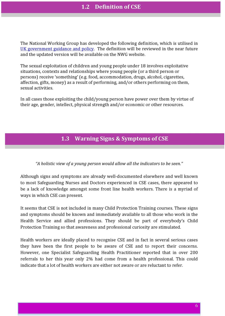 The sexual exploitation of children and young people under 18 involves exploitative situations, contexts and relationships where young people (or a third person or persons) receive something (e.g. food, accommodation, drugs, alcohol, cigarettes, affection, gifts, money) as a result of performing, and/or others performing on them, sexual activities.