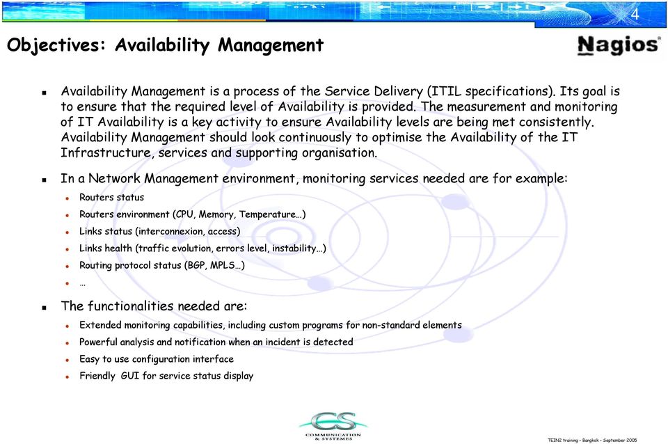 Availability Management should look continuously to optimise the Availability of the IT Infrastructure, services and supporting organisation.