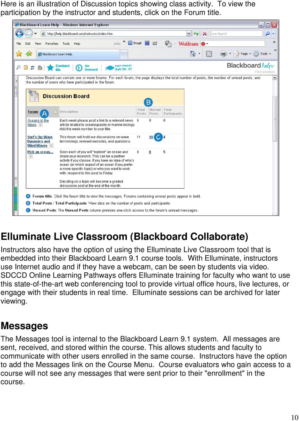 With Elluminate, instructors use Internet audio and if they have a webcam, can be seen by students via video.