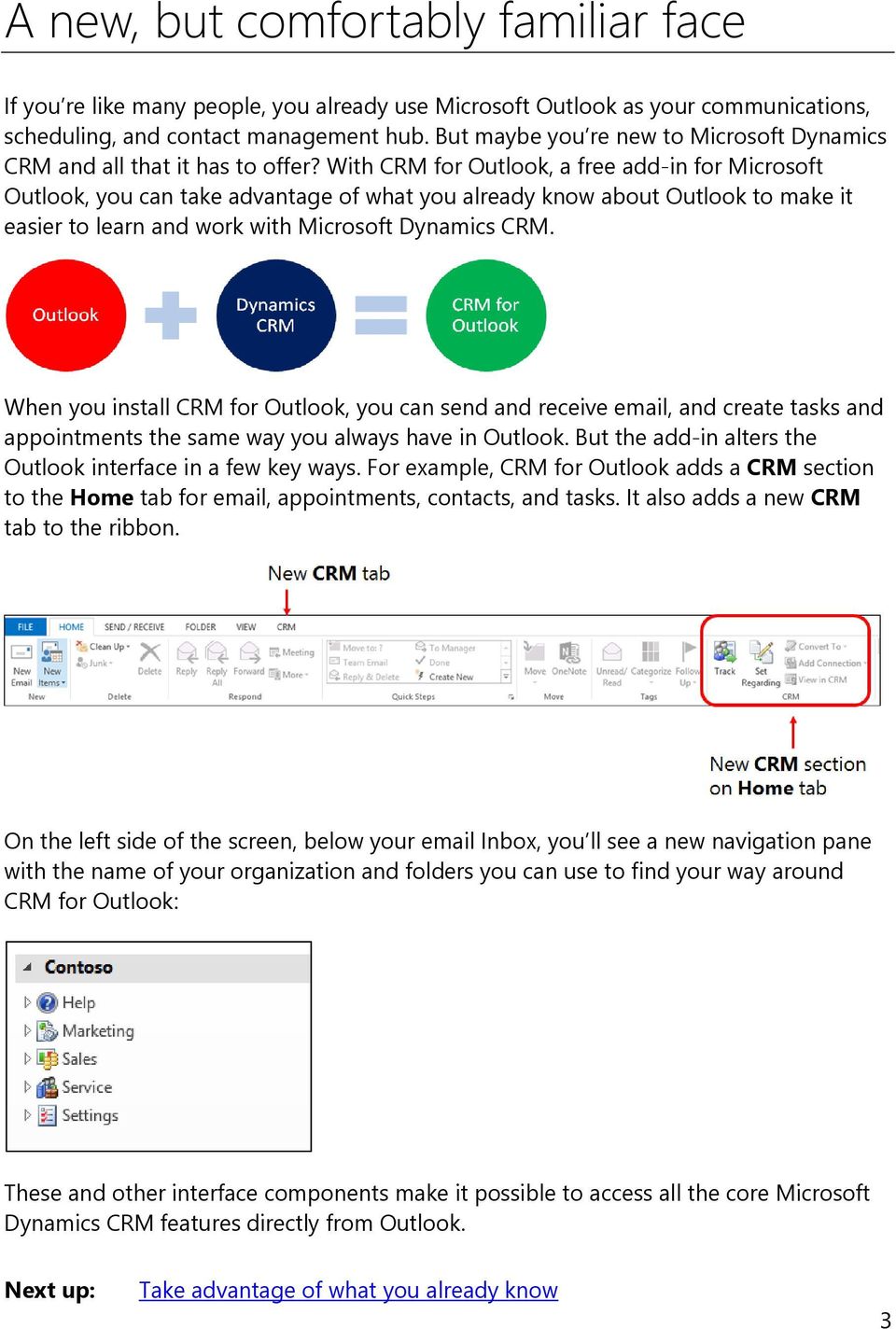 With CRM for Outlook, a free add-in for Microsoft Outlook, you can take advantage of what you already know about Outlook to make it easier to learn and work with Microsoft Dynamics CRM.