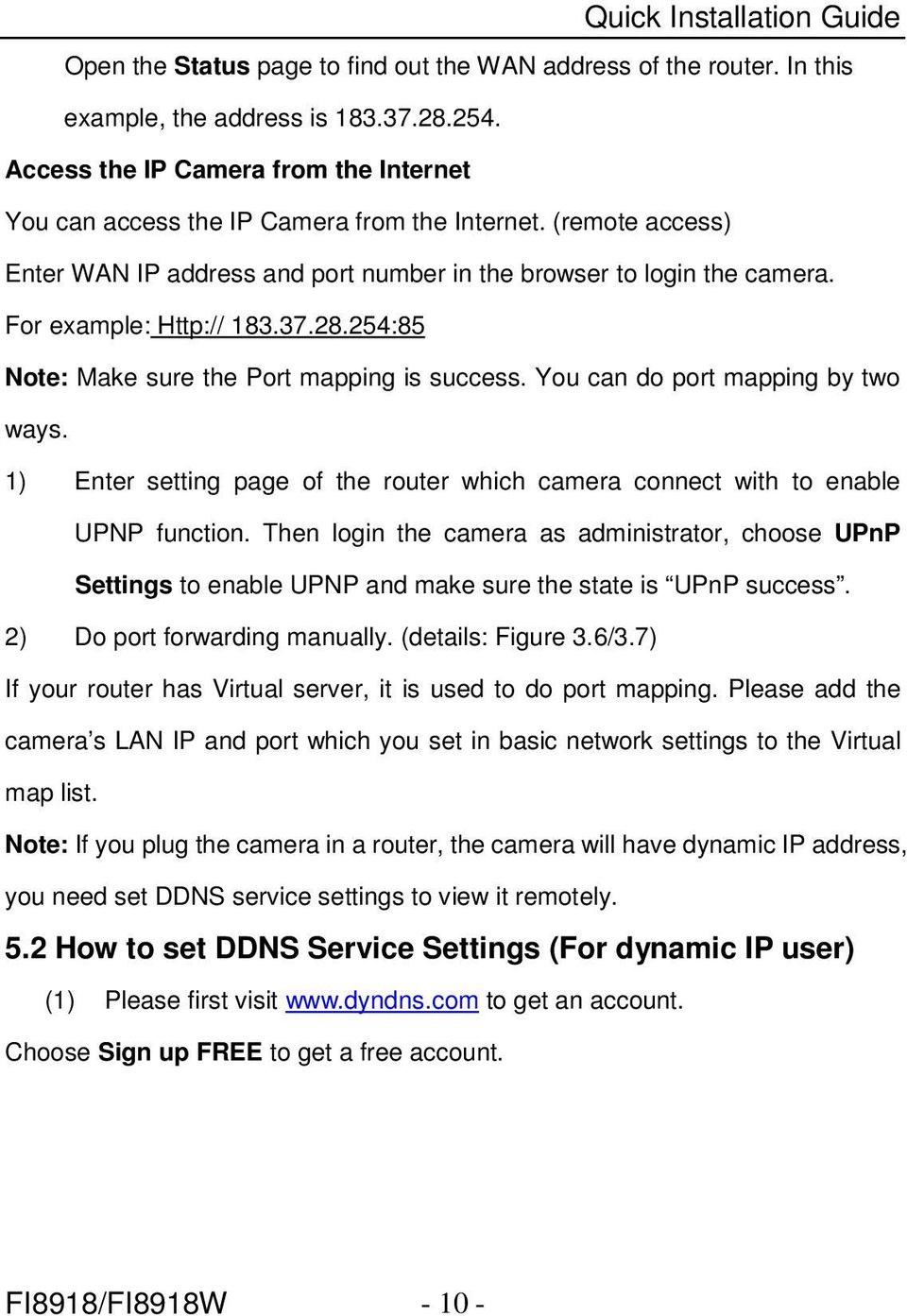 You can do port mapping by two ways. 1) Enter setting page of the router which camera connect with to enable UPNP function.