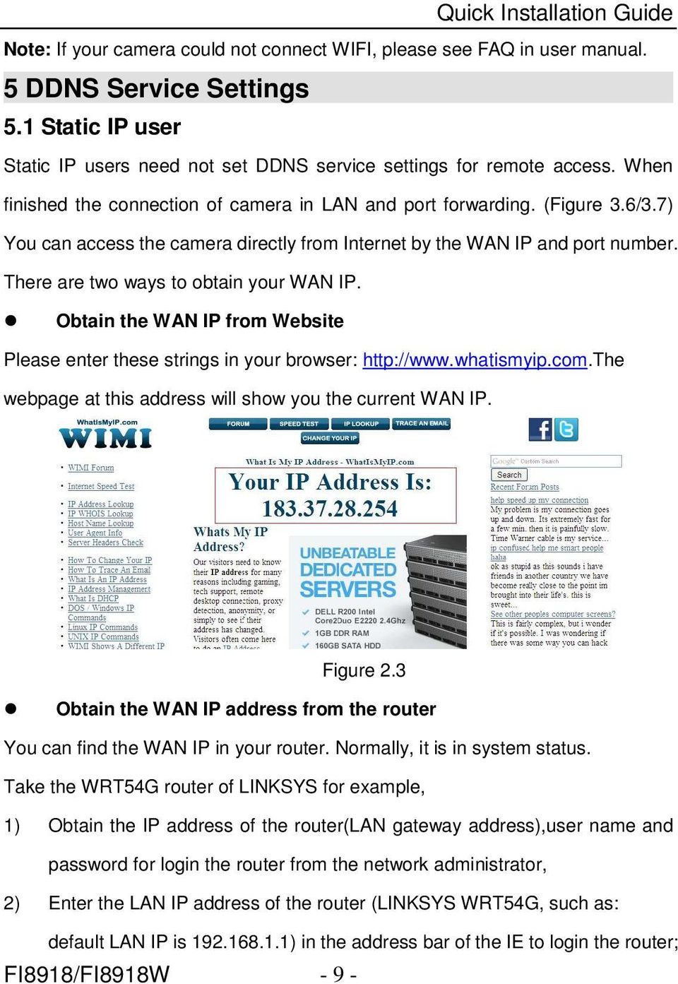 There are two ways to obtain your WAN IP. Obtain the WAN IP from Website Please enter these strings in your browser: http://www.whatismyip.com.