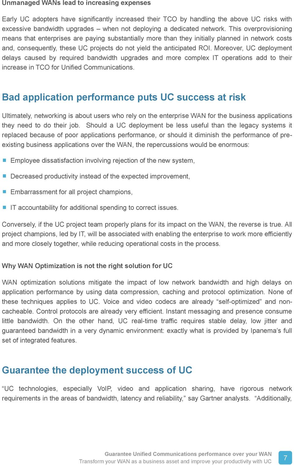 Moreover, UC deployment delays caused by required bandwidth upgrades and more complex IT operations add to their increase in TCO for Unified Communications.