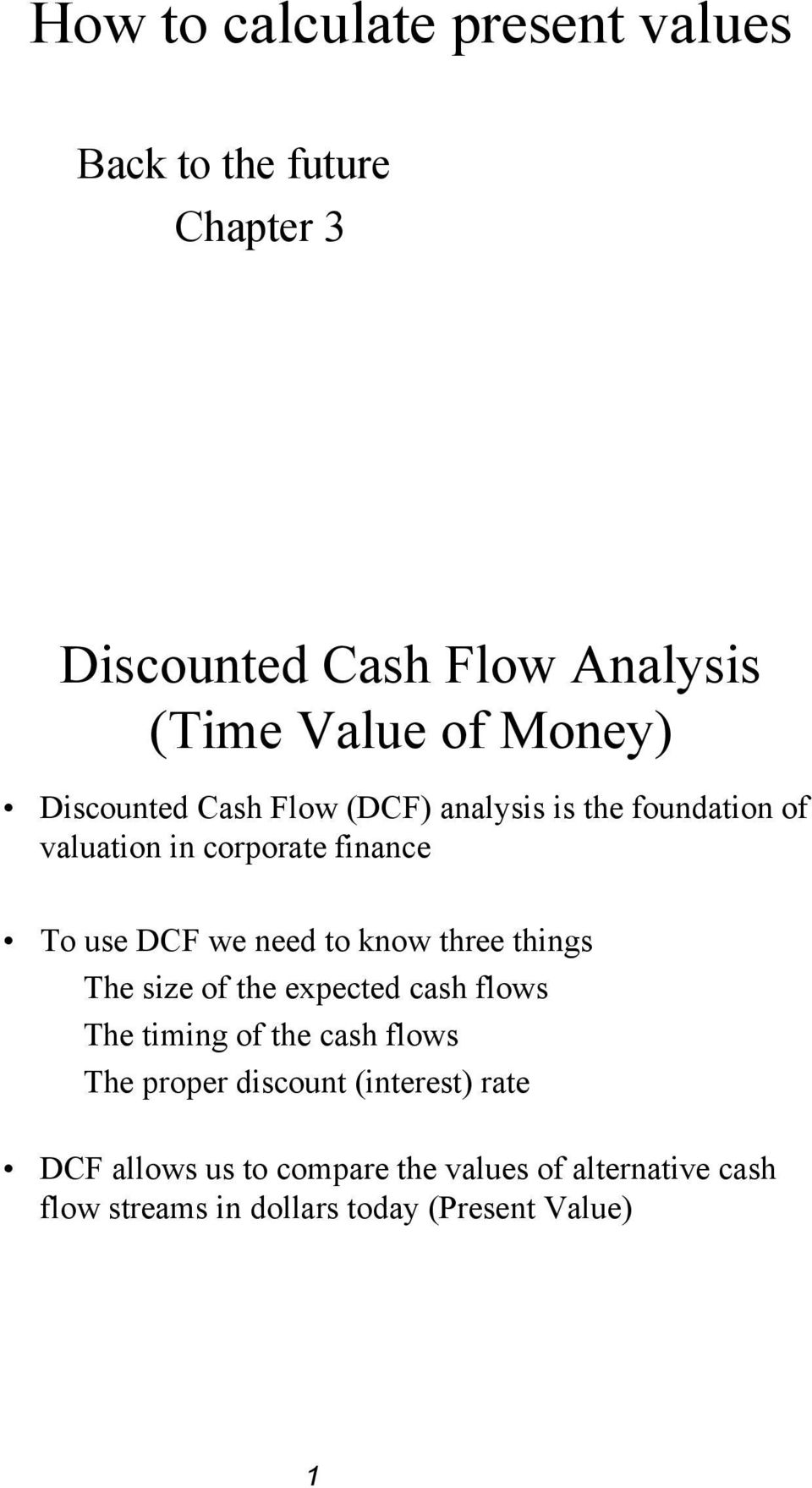 need to know three things The size of the expected cash flows The timing of the cash flows The proper discount