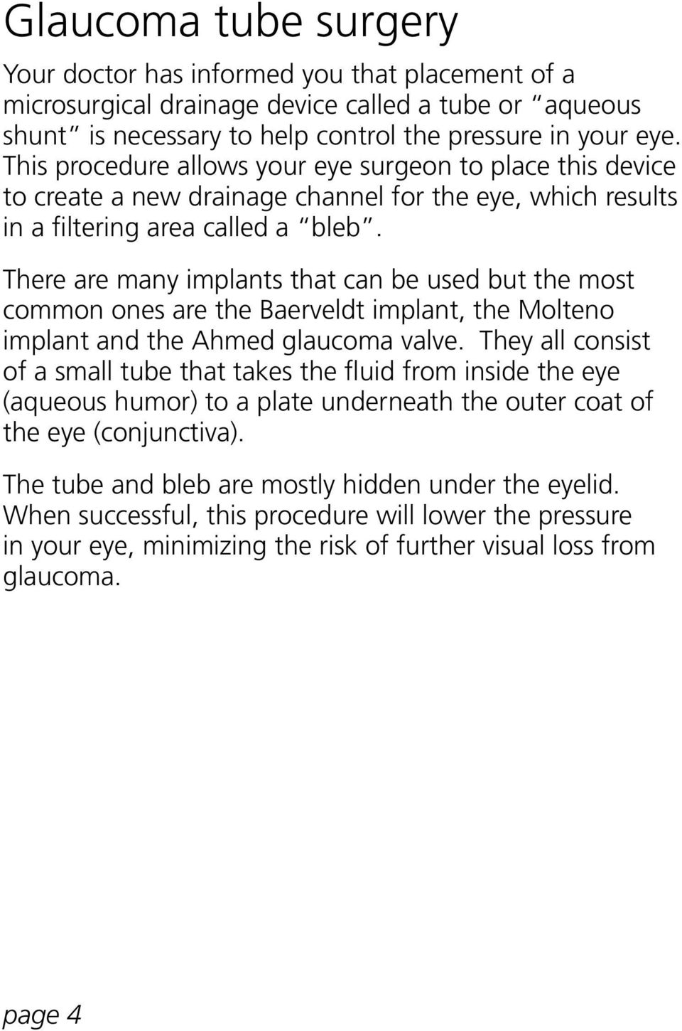 There are many implants that can be used but the most common ones are the Baerveldt implant, the Molteno implant and the Ahmed glaucoma valve.